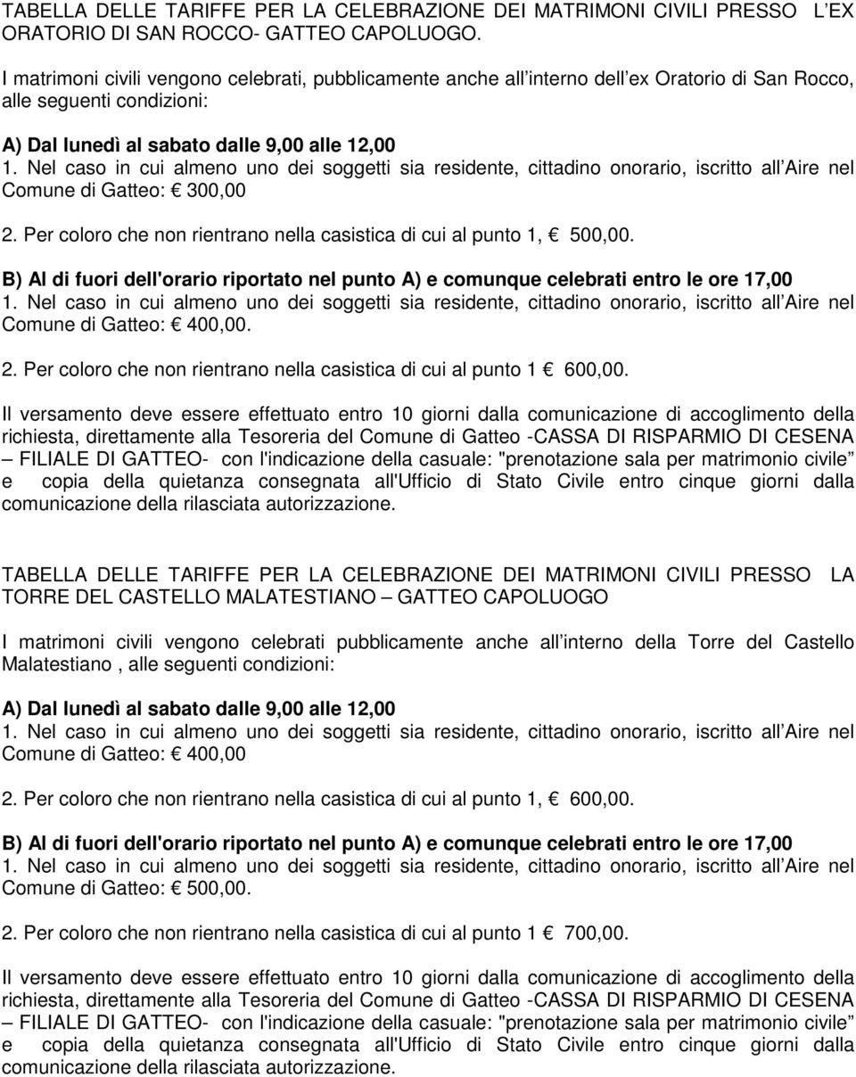 Per coloro che non rientrano nella casistica di cui al punto 1, 500,00. Comune di Gatteo: 400,00. 2. Per coloro che non rientrano nella casistica di cui al punto 1 600,00.