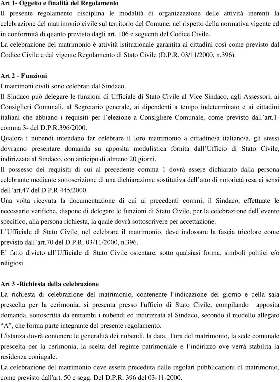 La celebrazione del matrimonio è attività istituzionale garantita ai cittadini così come previsto dal Codice Civile e dal vigente Regolamento di Stato Civile (D.P.R. 03/11/2000, n.396).