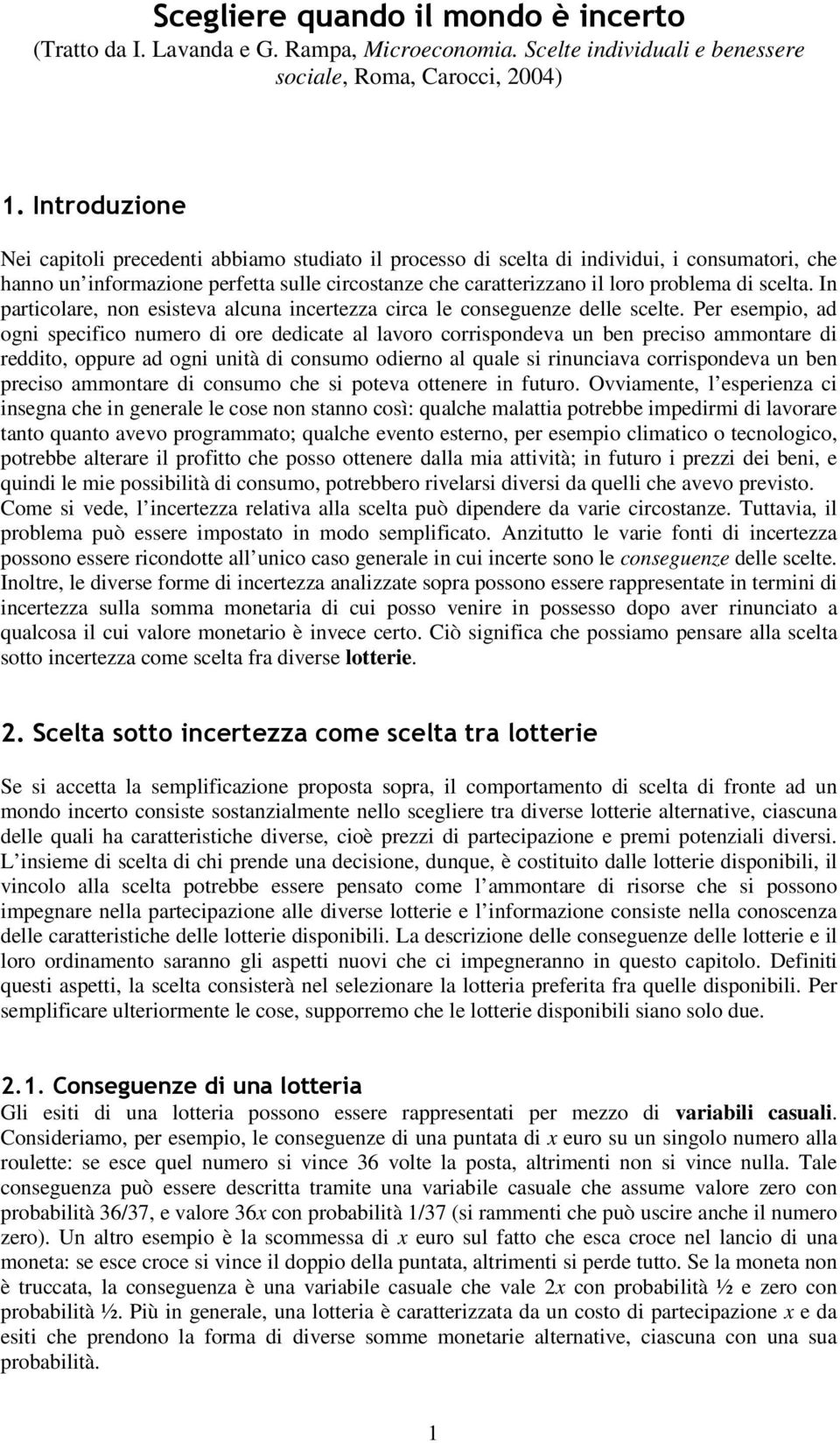 scelta. In particolare, non esisteva alcuna incertezza circa le conseguenze delle scelte.