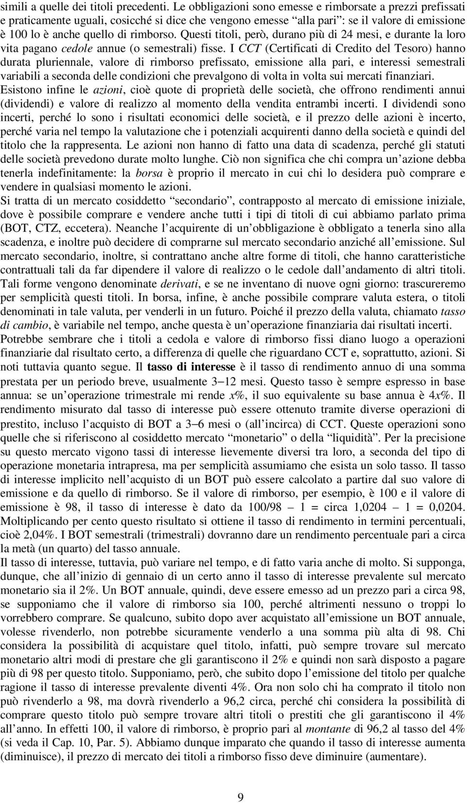 Questi titoli, però, durano più di 24 mesi, e durante la loro vita pagano cedole annue (o semestrali) fisse.