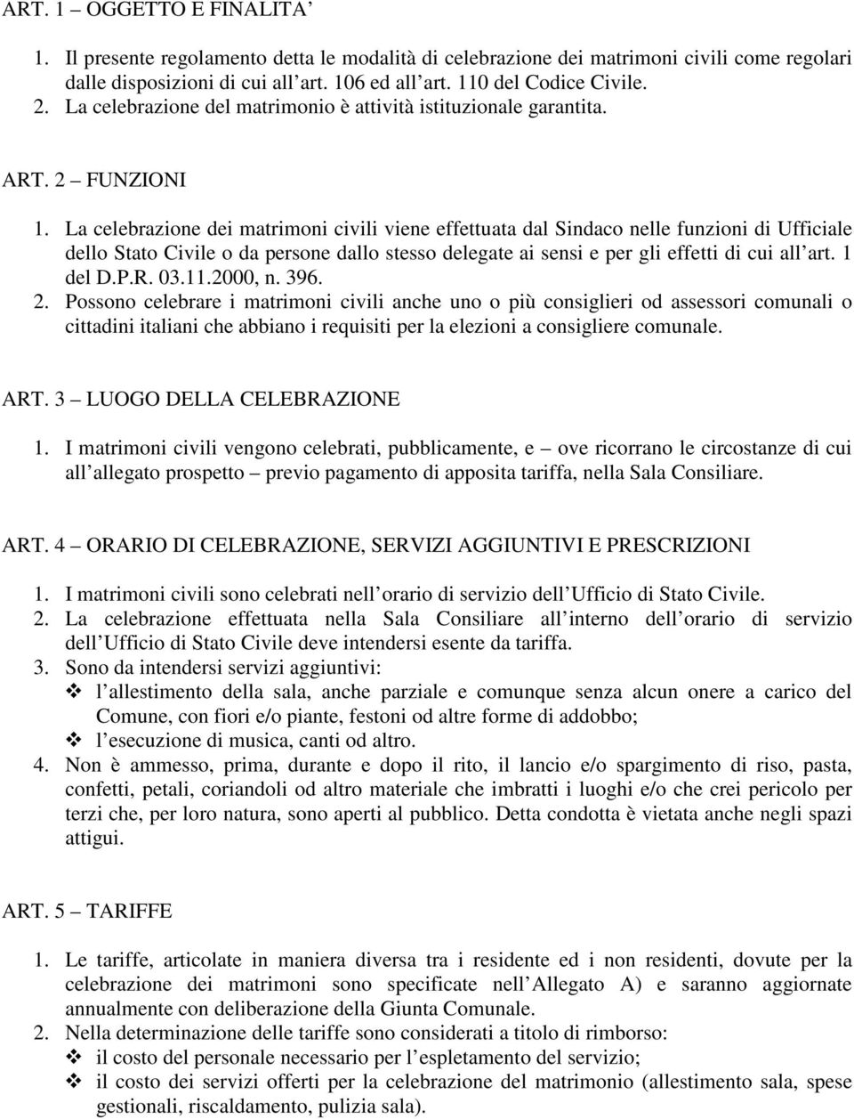 La celebrazione dei matrimoni civili viene effettuata dal Sindaco nelle funzioni di Ufficiale dello Stato Civile o da persone dallo stesso delegate ai sensi e per gli effetti di cui all art. 1 del D.