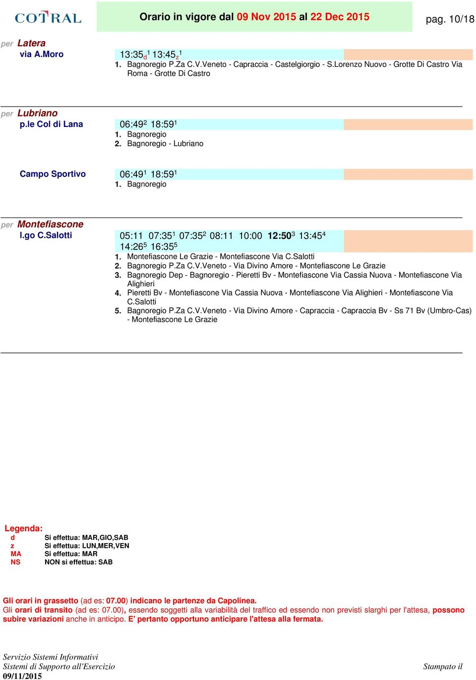 go C.Salotti 05:11... 07:35. 07:35 2.. 08:11... 10:00... 12:50 3.. 13:45 4.. 14:26 5.. 16:35 5.. Montefiascone Le Grazie - Montefiascone Via C.Salotti 2. Bagnoregio P.Za C.V.Veneto - Via Divino Amore - Montefiascone Le Grazie 3.