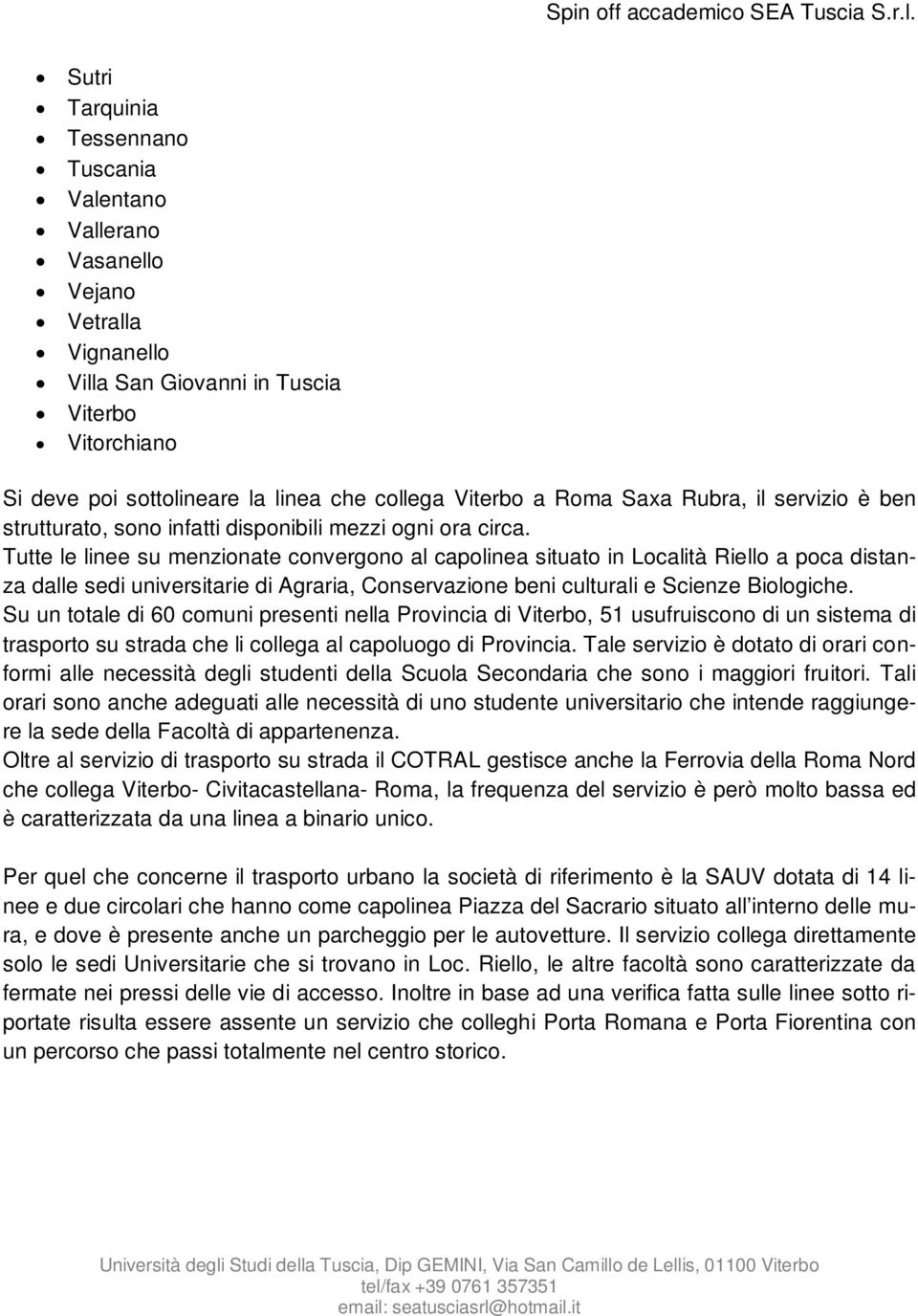 Tutte le linee su menzionate convergono al capolinea situato in Località Riello a poca distanza dalle sedi universitarie di Agraria, Conservazione beni culturali e Scienze Biologiche.