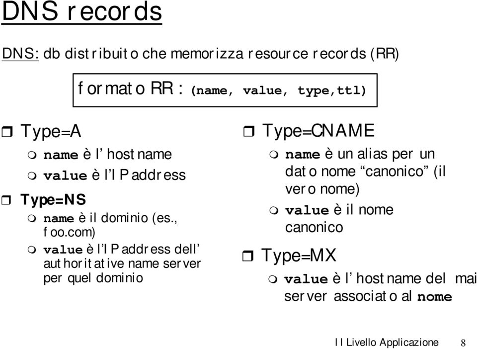 com) value è l IP address dell authoritative name server per quel dominio Type=CNAME name è un alias per un