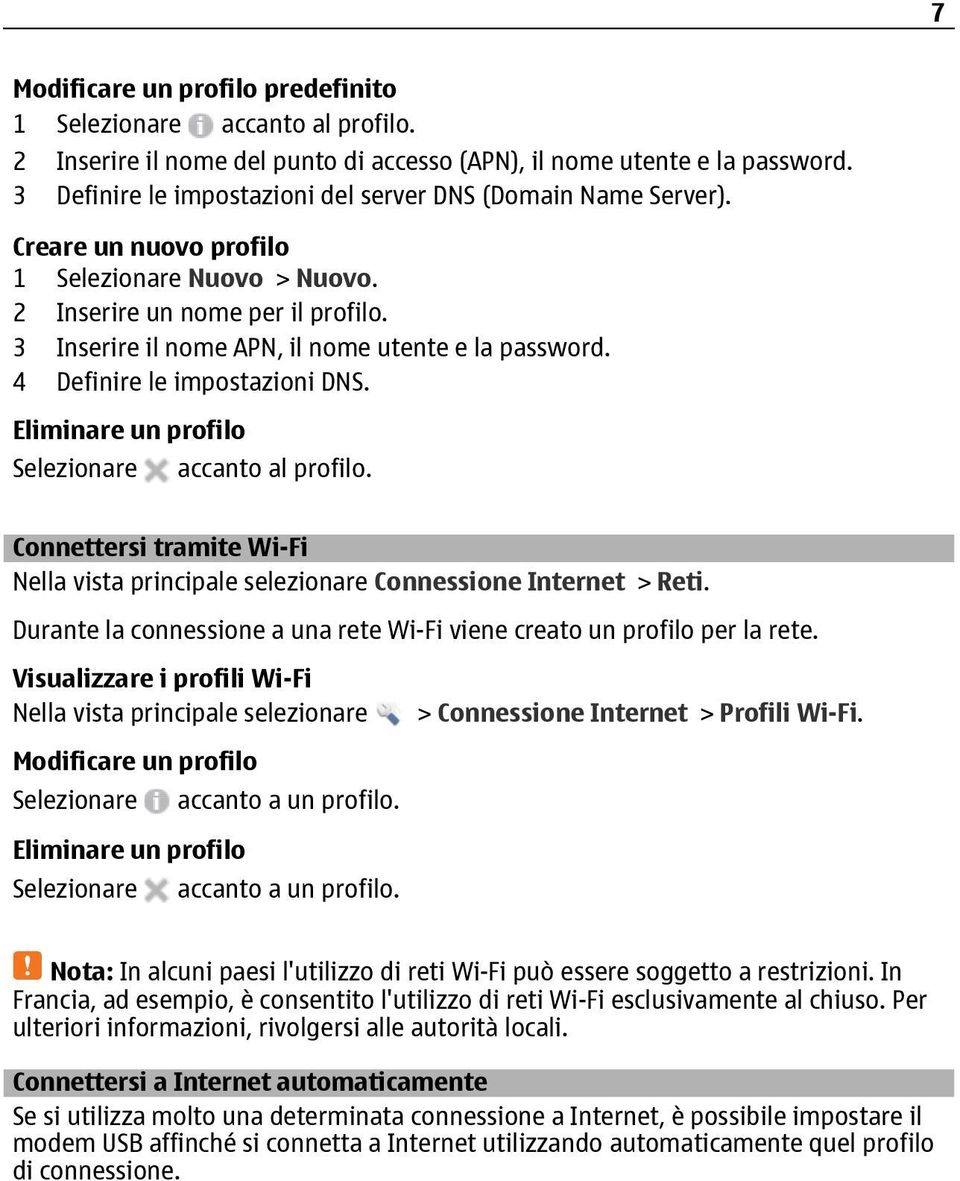 3 Inserire il nome APN, il nome utente e la password. 4 Definire le impostazioni DNS. Eliminare un profilo Selezionare accanto al profilo. Connettersi tramite Wi-Fi Connessione Internet > Reti.