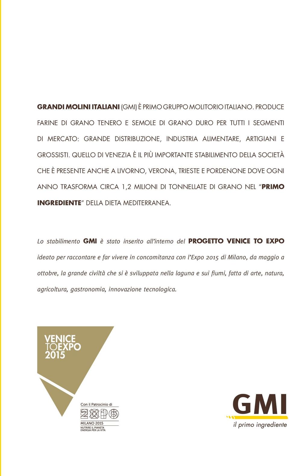 QUELLO DI VENEZIA È IL PIÙ IMPORTANTE STABILIMENTO DELLA SOCIETÀ CHE È PRESENTE ANCHE A LIVORNO, VERONA, TRIESTE E PORDENONE DOVE OGNI ANNO TRASFORMA CIRCA 1,2 MILIONI DI TONNELLATE DI GRANO