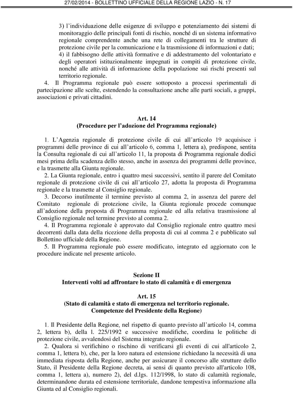 operatori istituzionalmente impegnati in compiti di protezione civile, nonché alle attività di informazione della popolazione sui rischi presenti sul territorio regionale. 4.