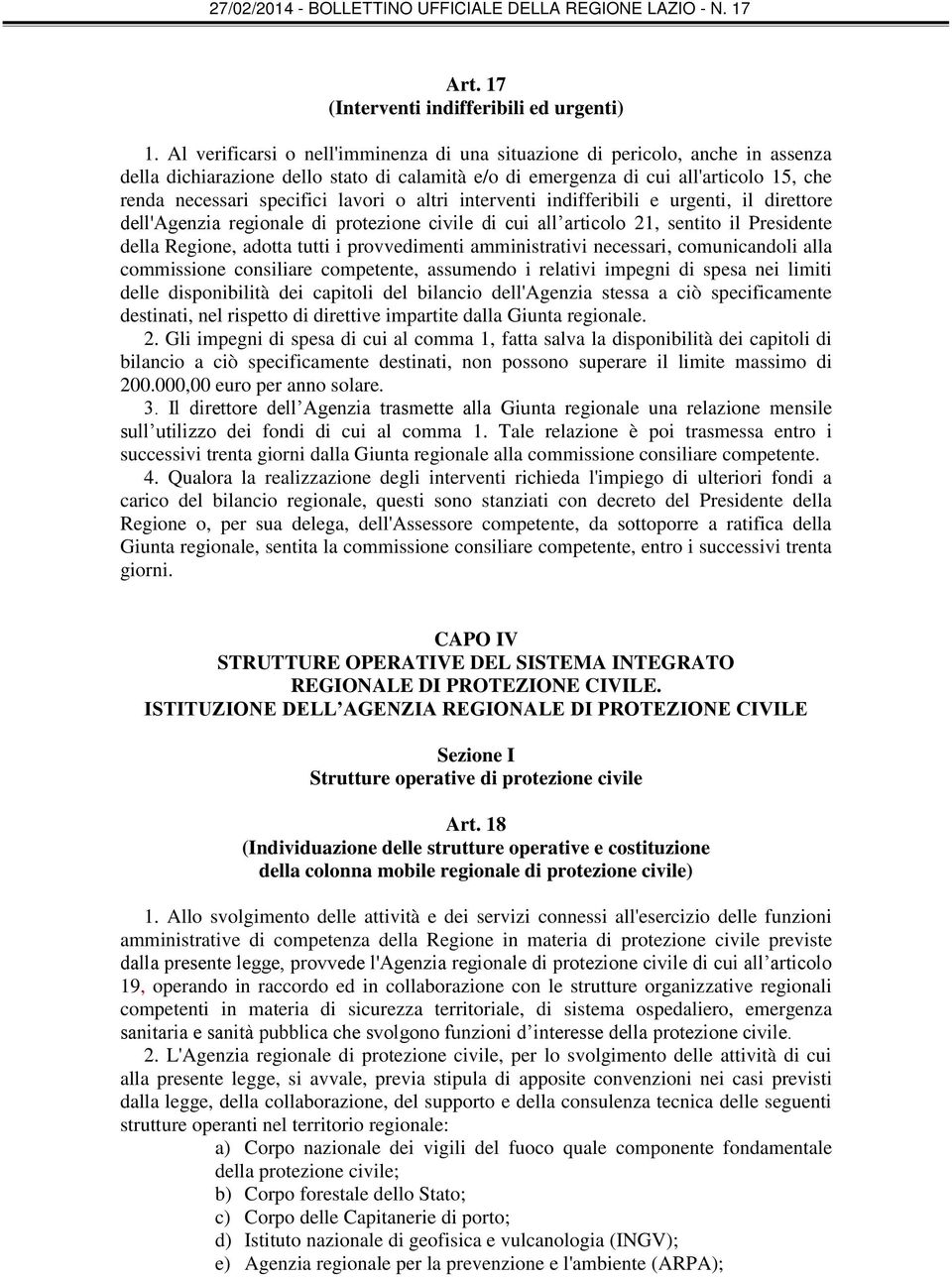 lavori o altri interventi indifferibili e urgenti, il direttore dell'agenzia regionale di protezione civile di cui all articolo 21, sentito il Presidente della Regione, adotta tutti i provvedimenti