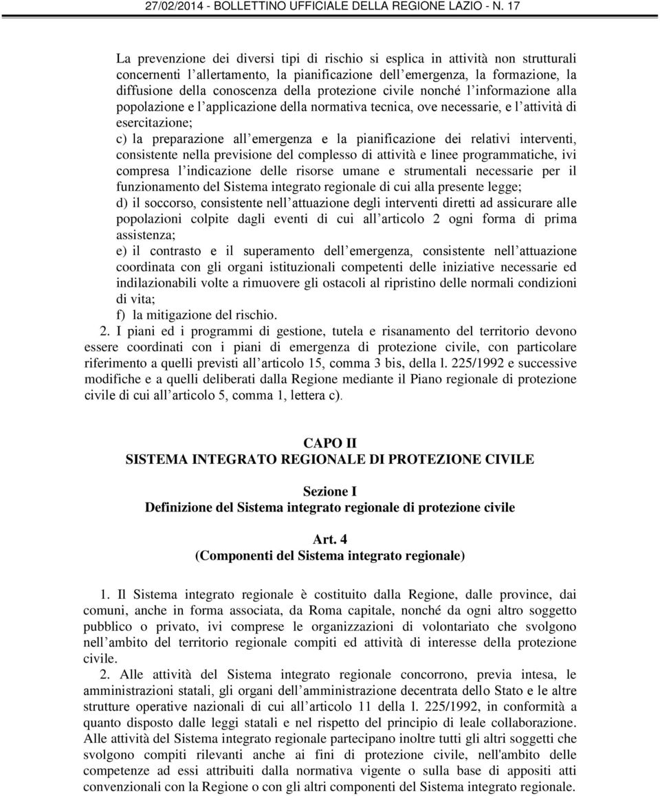 dei relativi interventi, consistente nella previsione del complesso di attività e linee programmatiche, ivi compresa l indicazione delle risorse umane e strumentali necessarie per il funzionamento