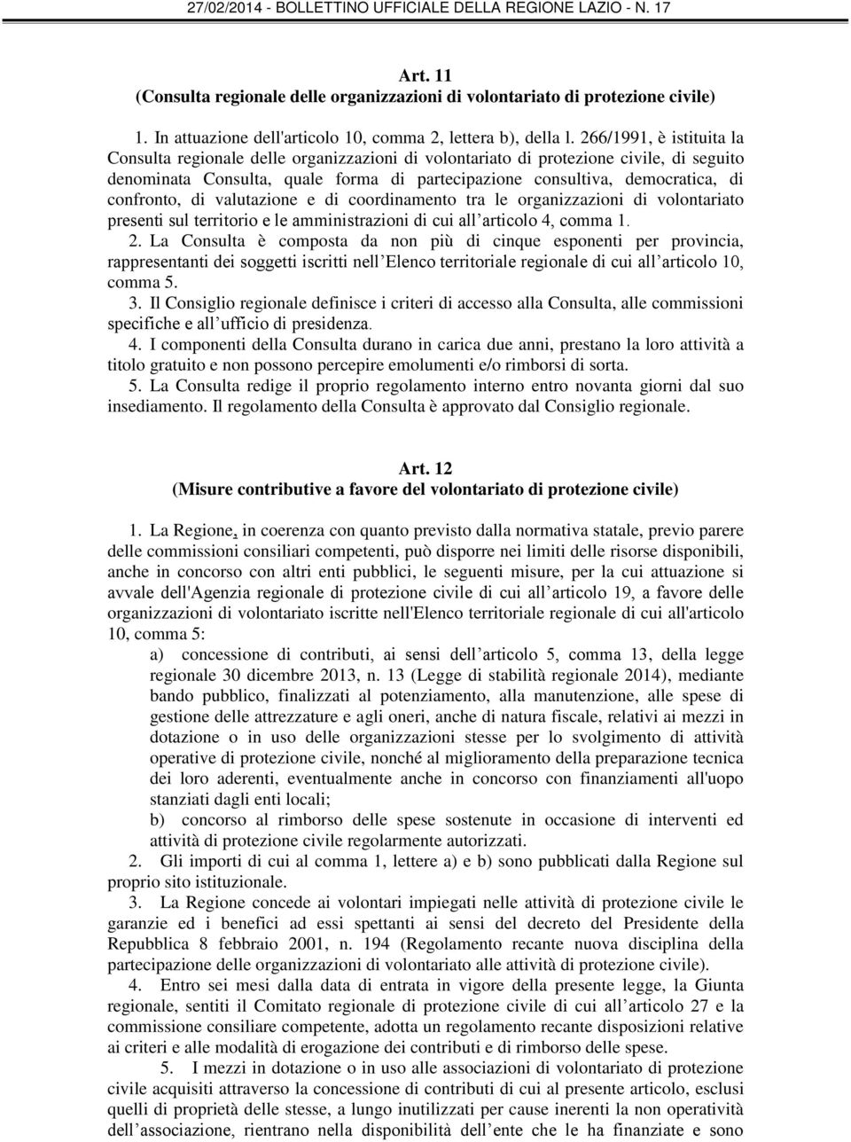 confronto, di valutazione e di coordinamento tra le organizzazioni di volontariato presenti sul territorio e le amministrazioni di cui all articolo 4, comma 1. 2.