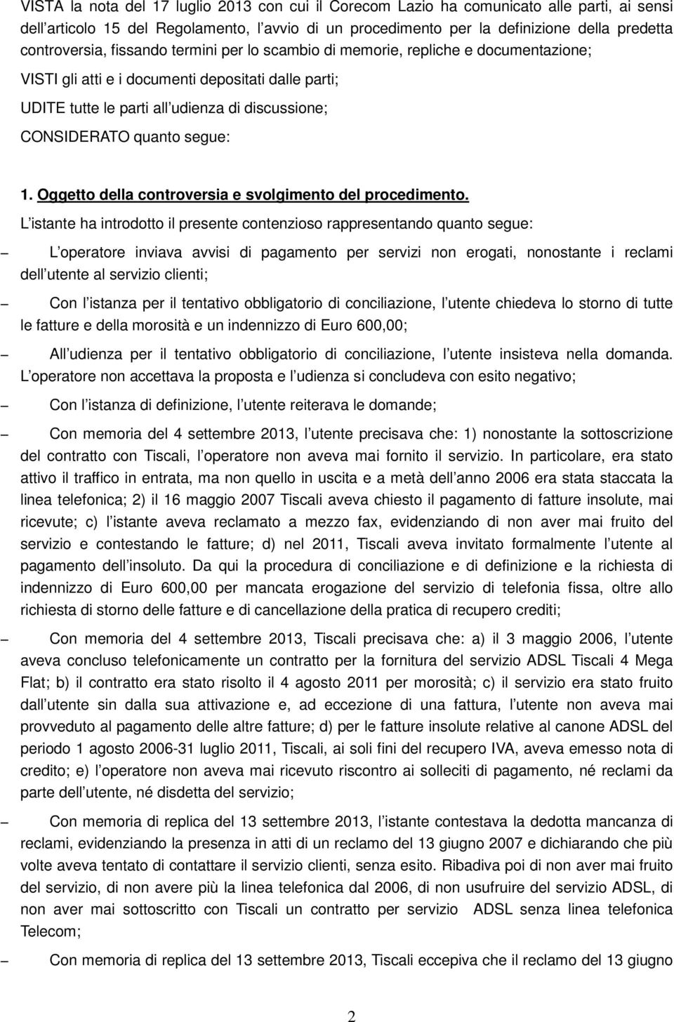 quanto segue: 1. Oggetto della controversia e svolgimento del procedimento.