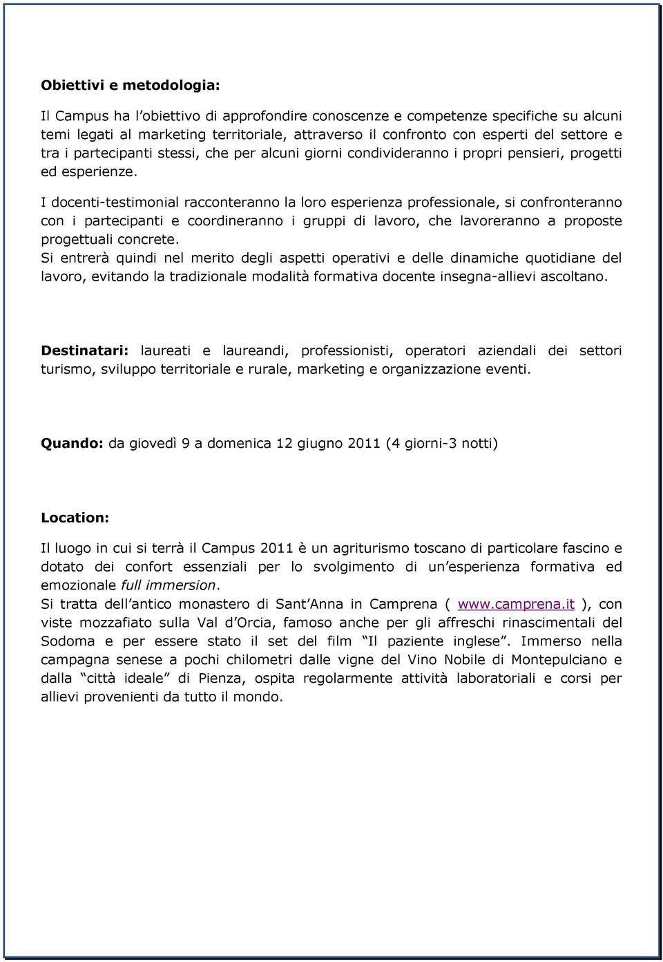 I docenti-testimonial racconteranno la loro esperienza professionale, si confronteranno con i partecipanti e coordineranno i gruppi di lavoro, che lavoreranno a proposte progettuali concrete.