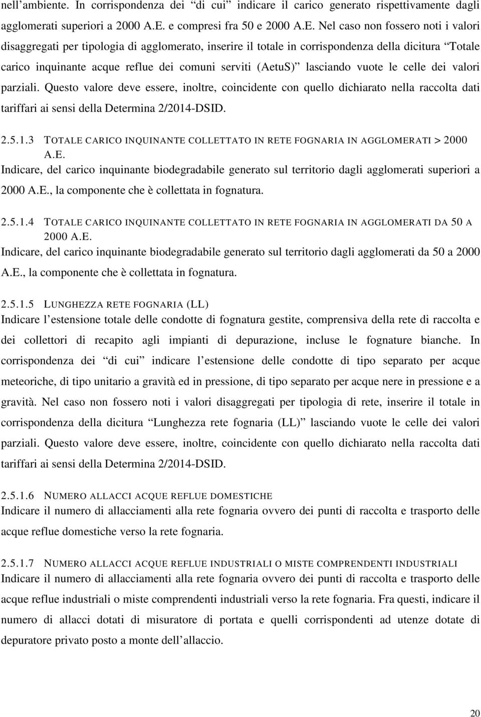 Nel caso non fossero noti i valori disaggregati per tipologia di agglomerato, inserire il totale in corrispondenza della dicitura Totale carico inquinante acque reflue dei comuni serviti (AetuS)