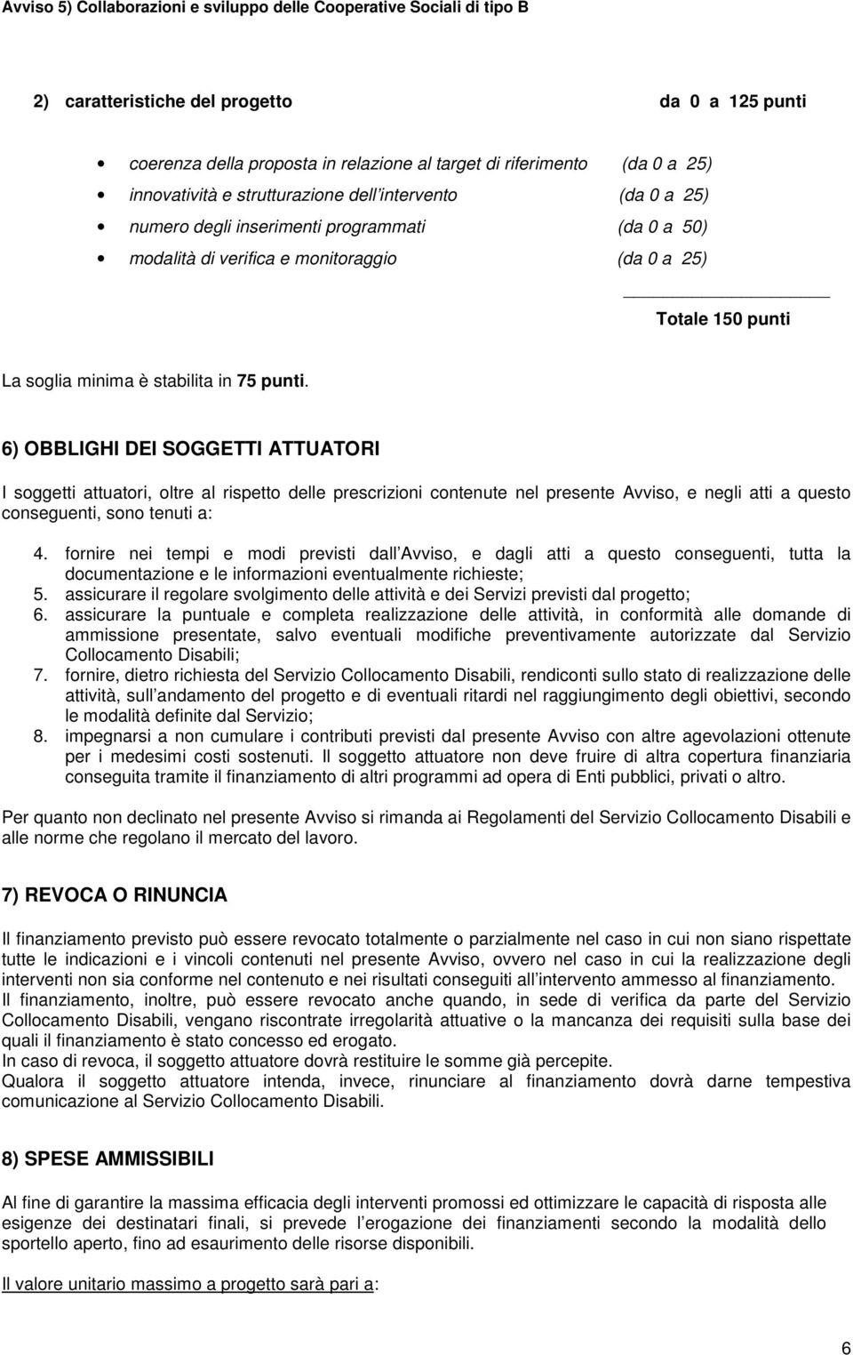 6) OBBLIGHI DEI SOGGETTI ATTUATORI I soggetti attuatori, oltre al rispetto delle prescrizioni contenute nel presente Avviso, e negli atti a questo conseguenti, sono tenuti a: 4.