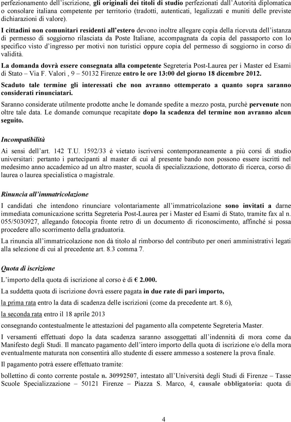 I cittadini non comunitari residenti all estero devono inoltre allegare copia della ricevuta dell istanza di permesso di soggiorno rilasciata da Poste Italiane, accompagnata da copia del passaporto