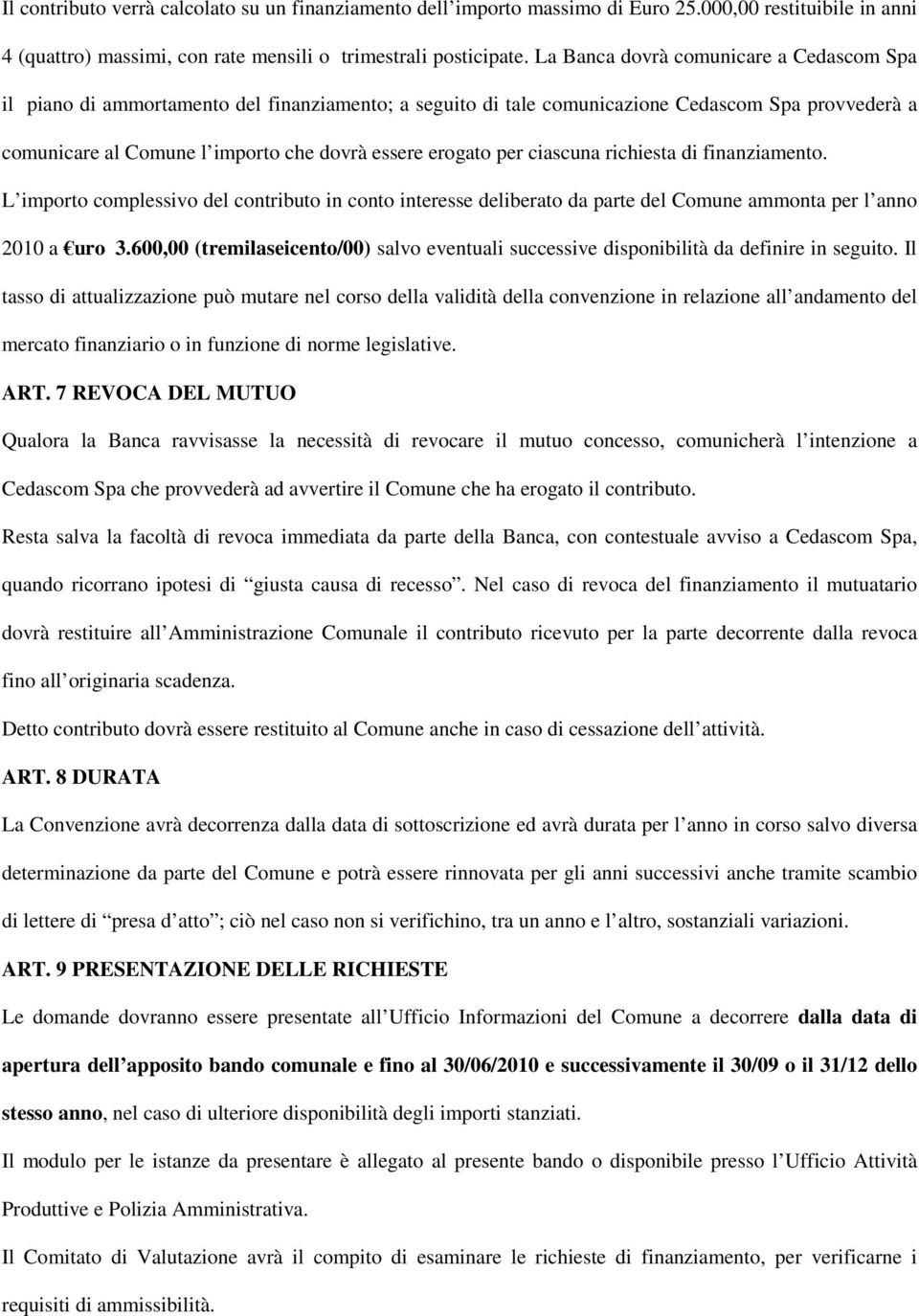 per ciascuna richiesta di finanziamento. L importo complessivo del contributo in conto interesse deliberato da parte del Comune ammonta per l anno 2010 a uro 3.