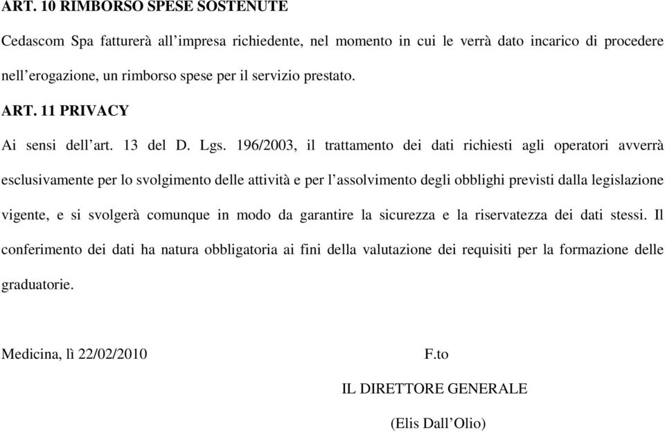 196/2003, il trattamento dei dati richiesti agli operatori avverrà esclusivamente per lo svolgimento delle attività e per l assolvimento degli obblighi previsti dalla legislazione