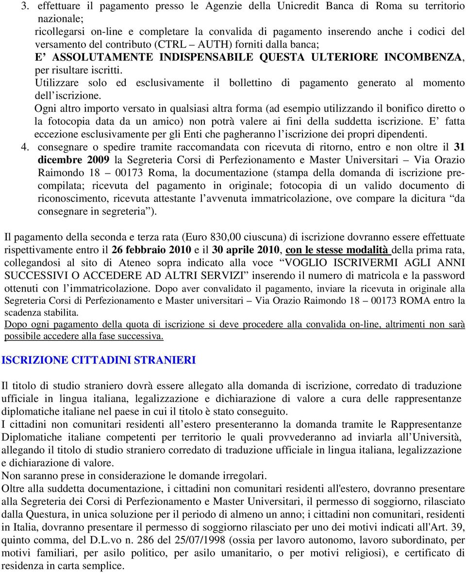 Utilizzare solo ed esclusivamente il bollettino di pagamento generato al momento dell iscrizione.