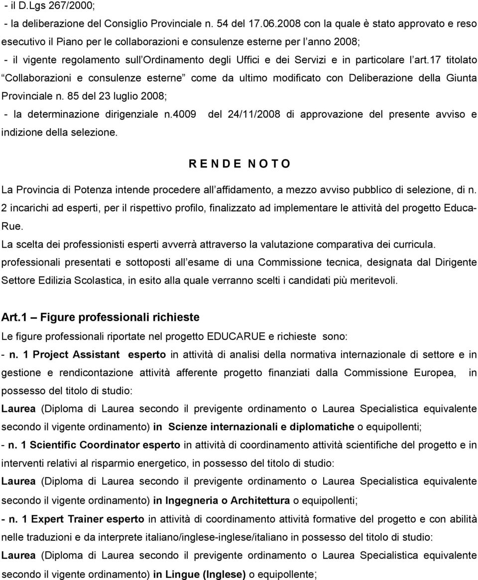 particolare l art.17 titolato Collaborazioni e consulenze esterne come da ultimo modificato con Deliberazione della Giunta Provinciale n. 85 del 23 luglio 2008; - la determinazione dirigenziale n.