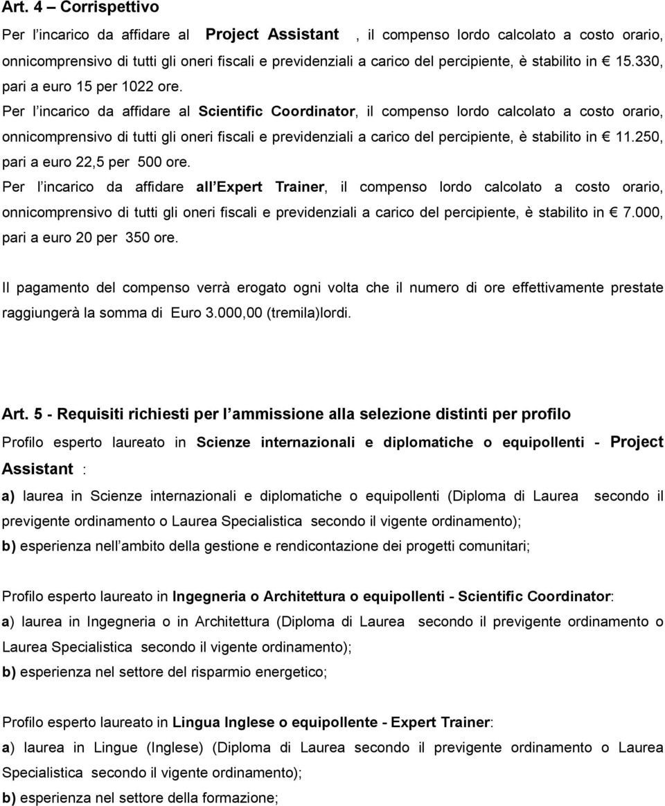 Per l incarico da affidare al Scientific Coordinator, il compenso lordo calcolato a costo orario, onnicomprensivo di tutti gli oneri fiscali e previdenziali a carico del percipiente, è stabilito in