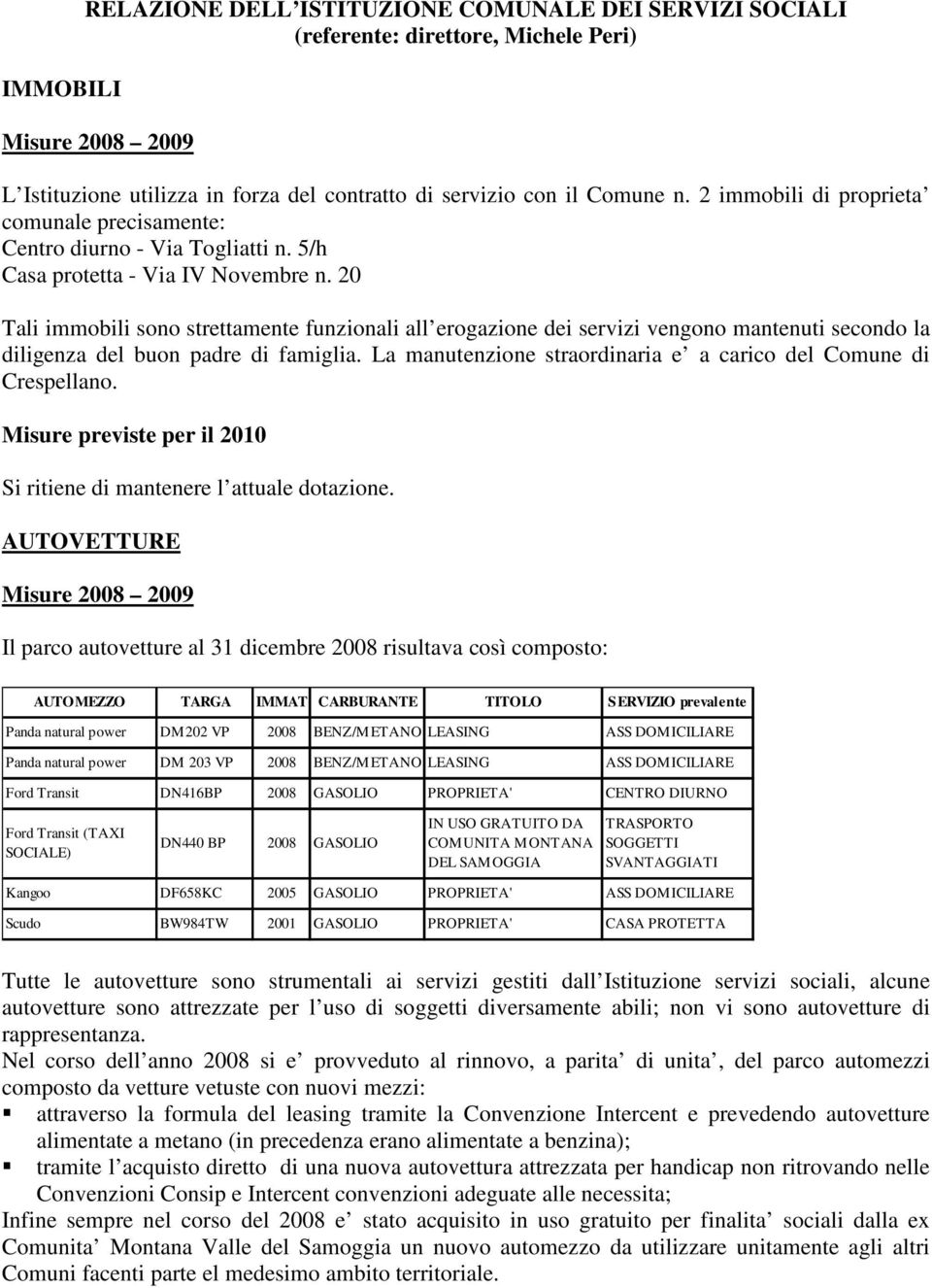 20 Tali immobili sono strettamente funzionali all erogazione dei servizi vengono mantenuti secondo la diligenza del buon padre di famiglia.