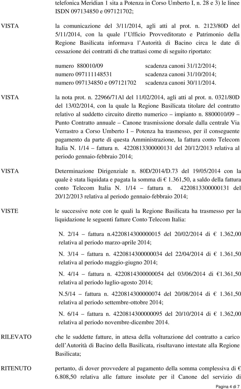 2123/80D del 5/11/2014, con la quale l Ufficio Provveditorato e Patrimonio della Regione Basilicata informava l Autorità di Bacino circa le date di cessazione dei contratti di che trattasi come di