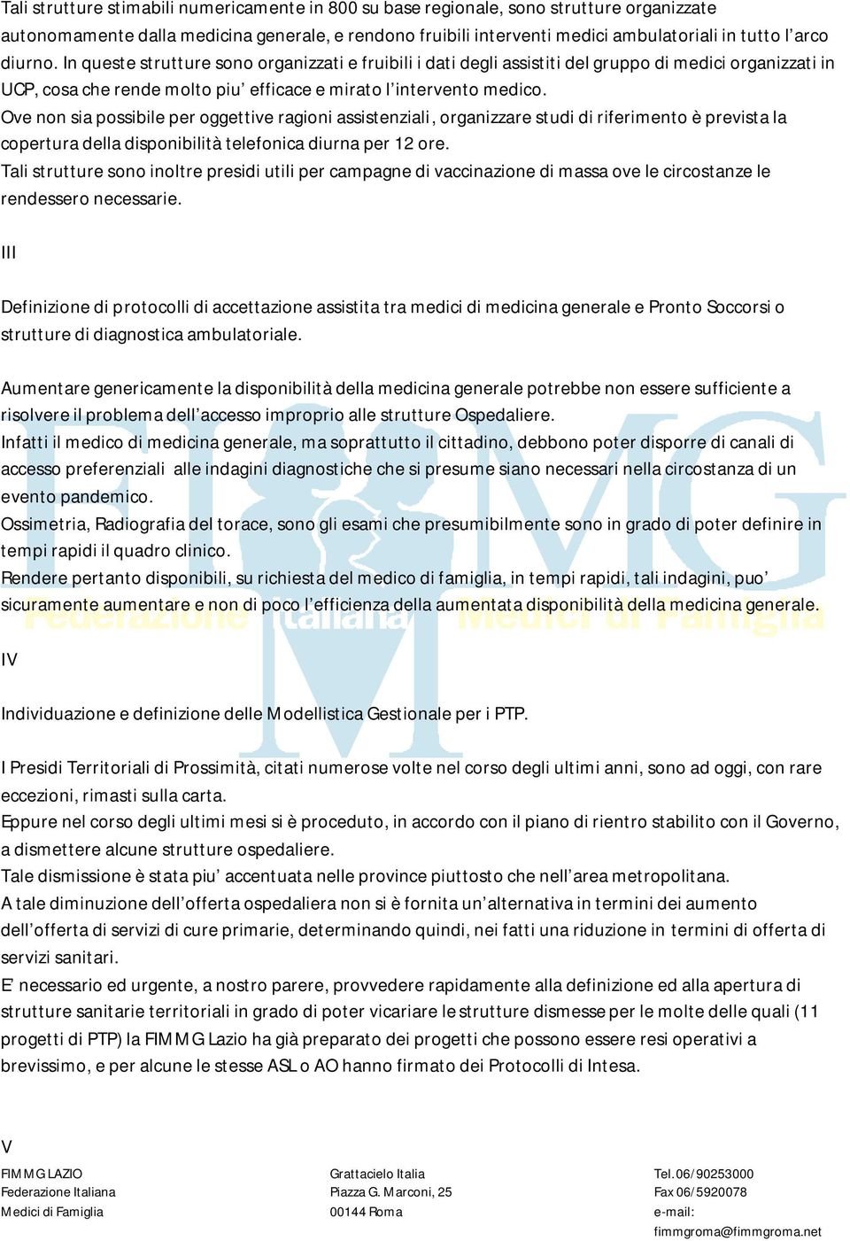 Ove non sia possibile per oggettive ragioni assistenziali, organizzare studi di riferimento è prevista la copertura della disponibilità telefonica diurna per 12 ore.