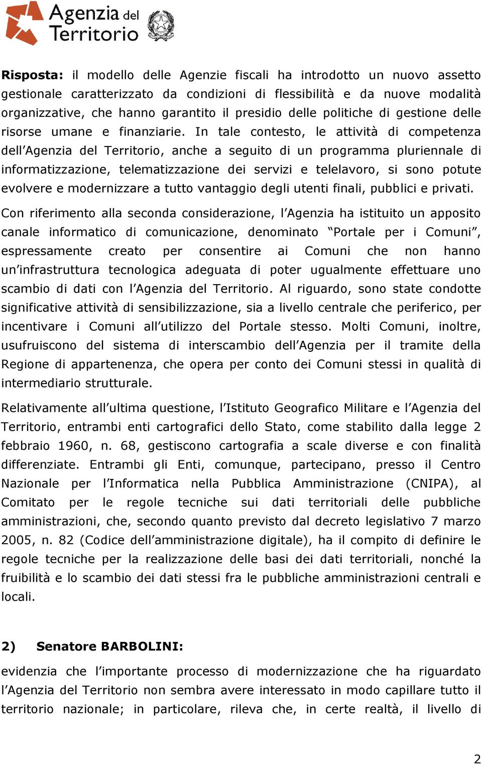 In tale contesto, le attività di competenza dell Agenzia del Territorio, anche a seguito di un programma pluriennale di informatizzazione, telematizzazione dei servizi e telelavoro, si sono potute