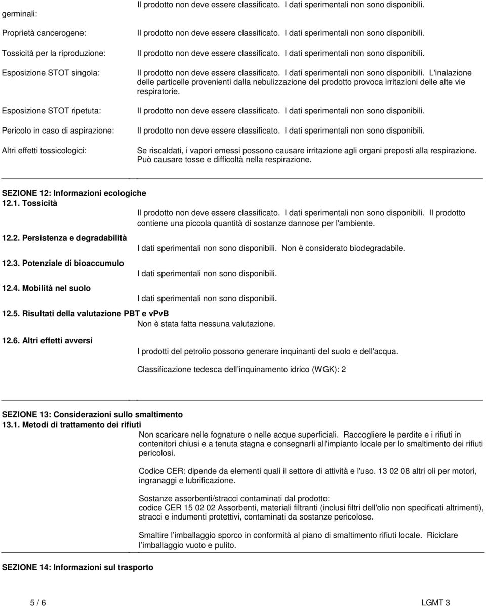 sperimentali non sono disponibili Il prodotto non deve essere classificato I dati sperimentali non sono disponibili L'inalazione delle particelle provenienti dalla nebulizzazione del prodotto provoca