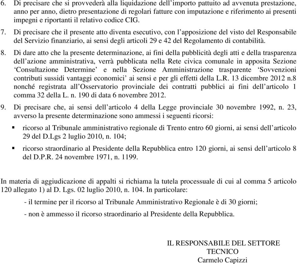 Di precisare che il presente atto diventa esecutivo, con l apposizione del visto del Responsabile del Servizio finanziario, ai sensi degli articoli 29 e 42 del Regolamento di contabilità. 8.