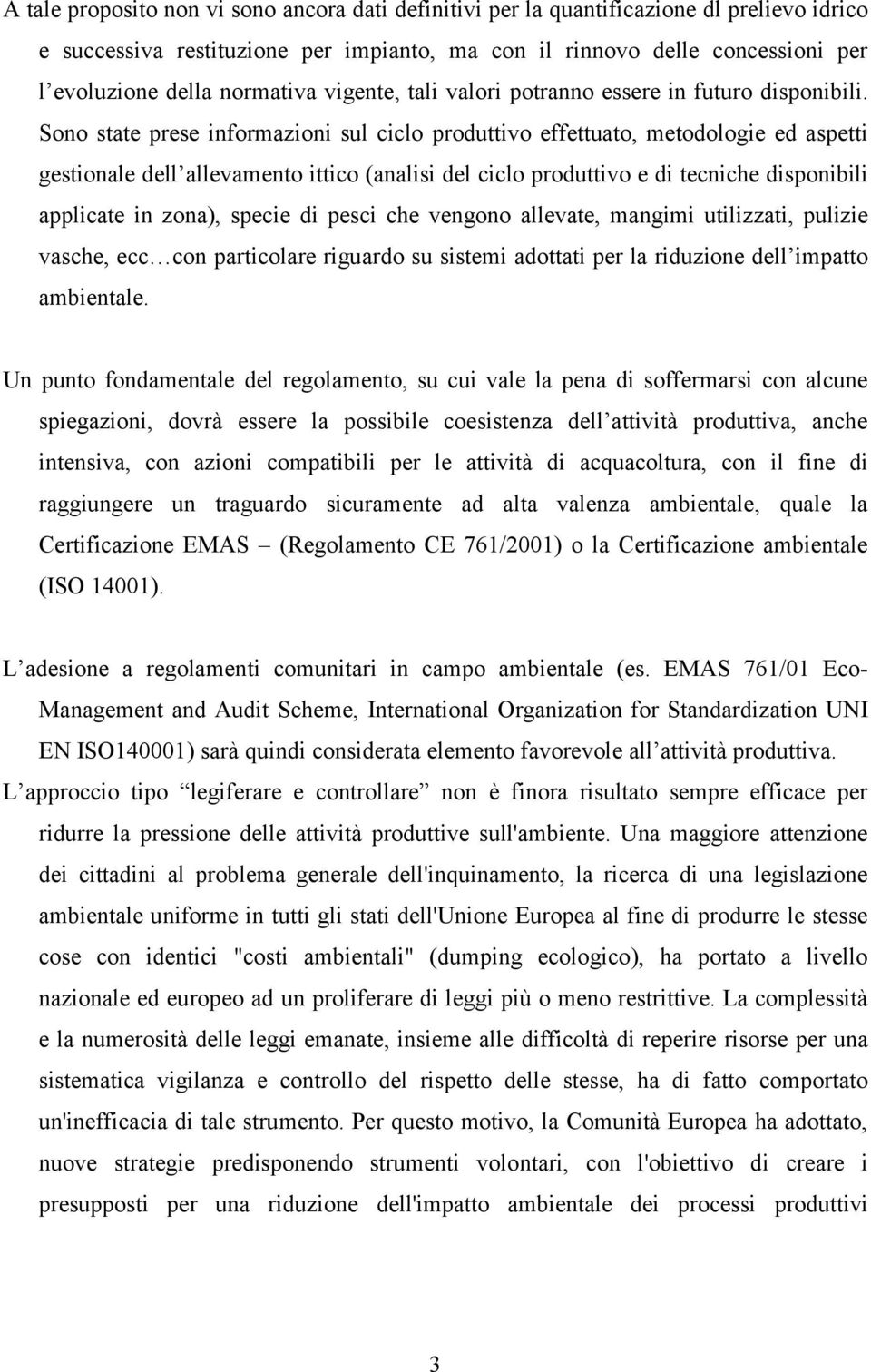 Sono state prese informazioni sul ciclo produttivo effettuato, metodologie ed aspetti gestionale dell allevamento ittico (analisi del ciclo produttivo e di tecniche disponibili applicate in zona),