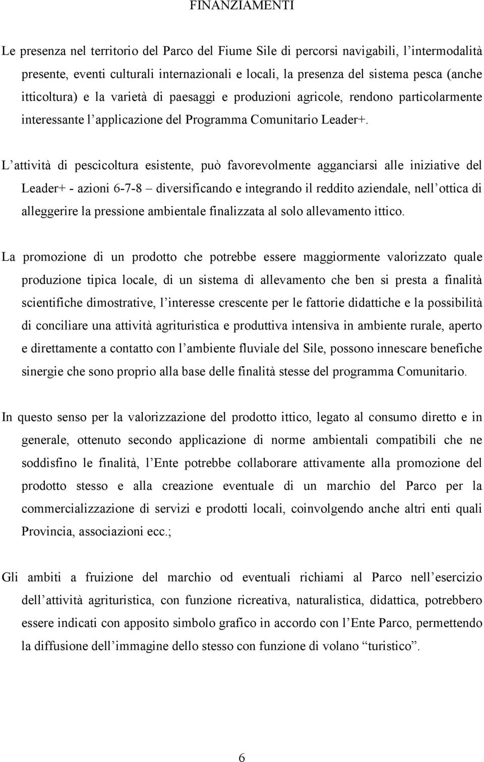 L attività di pescicoltura esistente, può favorevolmente agganciarsi alle iniziative del Leader+ - azioni 6-7-8 diversificando e integrando il reddito aziendale, nell ottica di alleggerire la