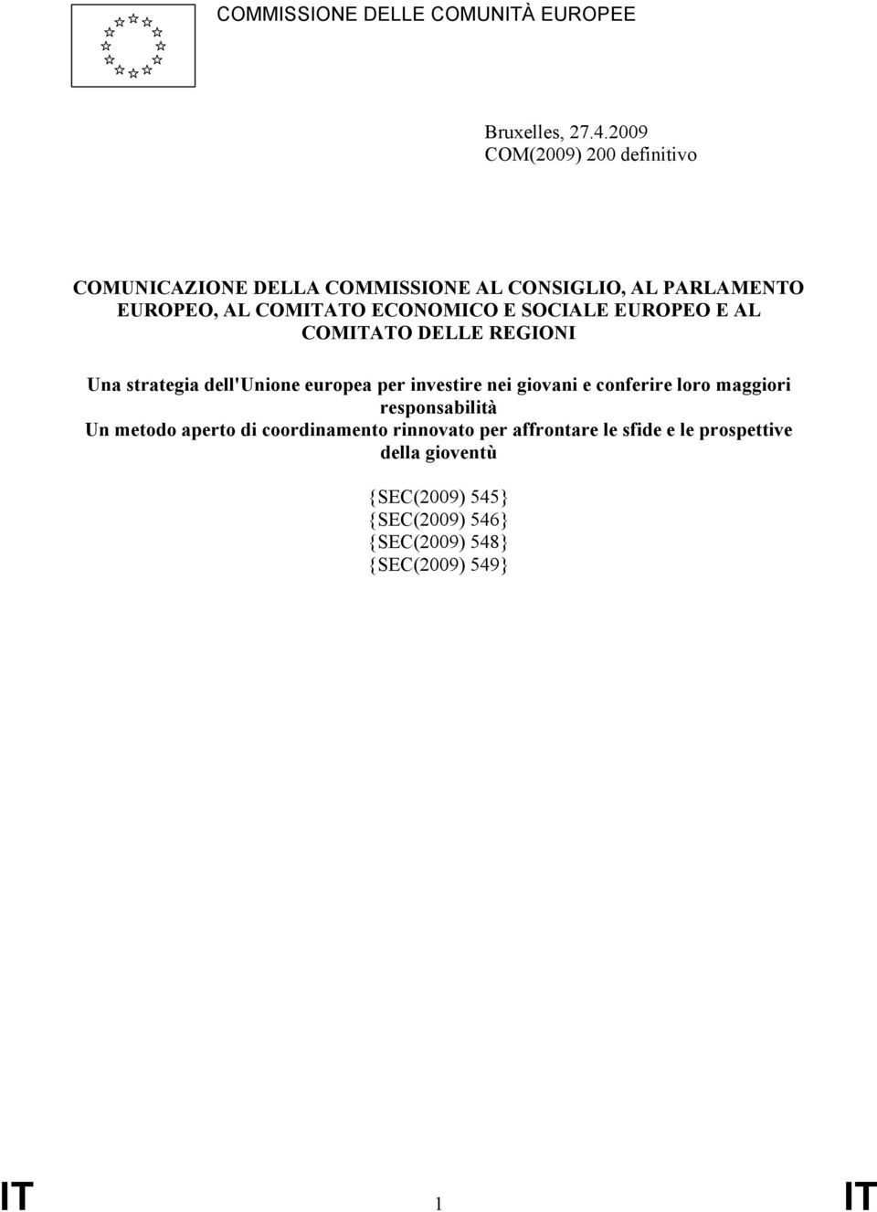 SOCIALE EUROPEO E AL COMITATO DELLE REGIONI Una strategia dell'unione europea per investire nei giovani e conferire loro