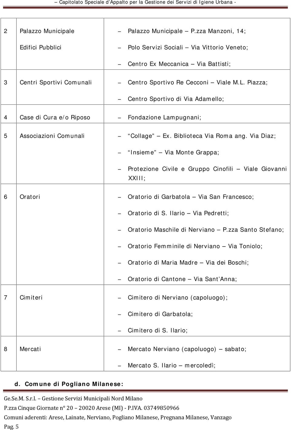 Via Diaz; Insieme Via Monte Grappa; Protezione Civile e Gruppo Cinofili Viale Giovanni XXIII; 6 Oratori Oratorio di Garbatola Via San Francesco; Oratorio di S.