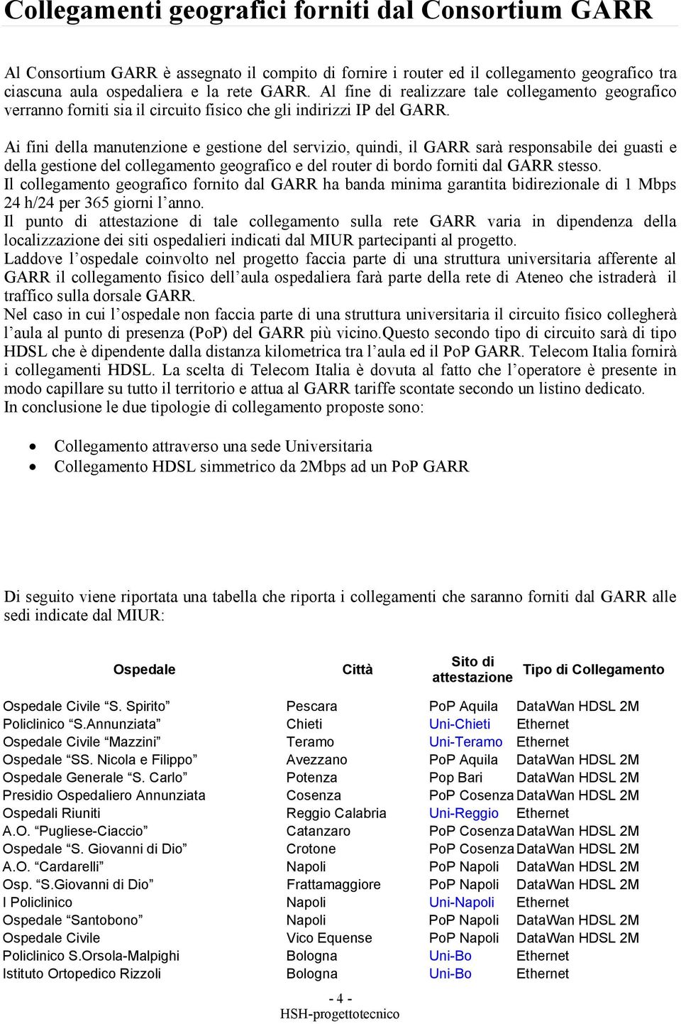 Ai fini della manutenzione e gestione del servizio, quindi, il GARR sarà responsabile dei guasti e della gestione del collegamento geografico e del router di bordo forniti dal GARR stesso.