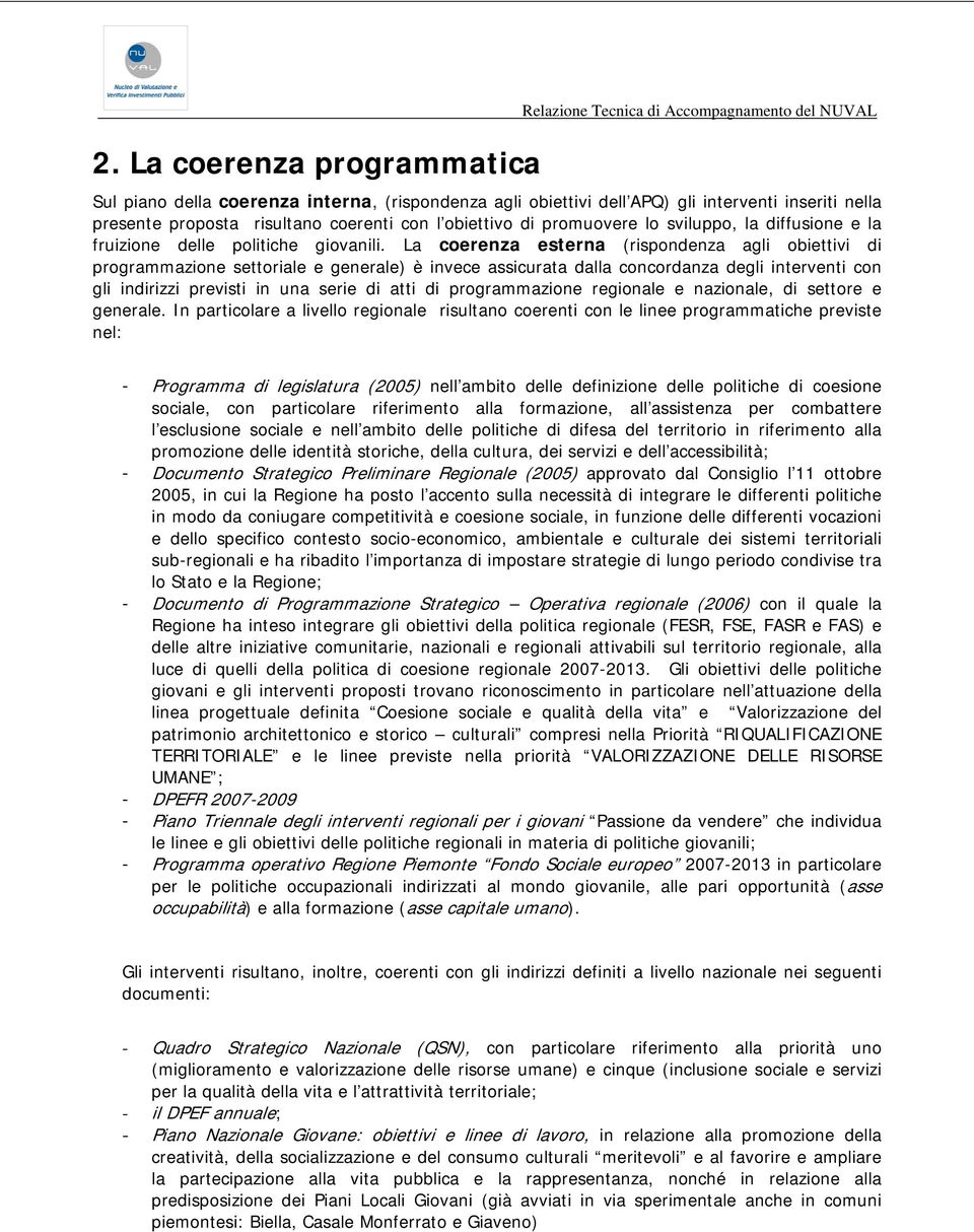 La coerenza esterna (rispondenza agli obiettivi di programmazione settoriale e generale) è invece assicurata dalla concordanza degli interventi con gli indirizzi previsti in una serie di atti di