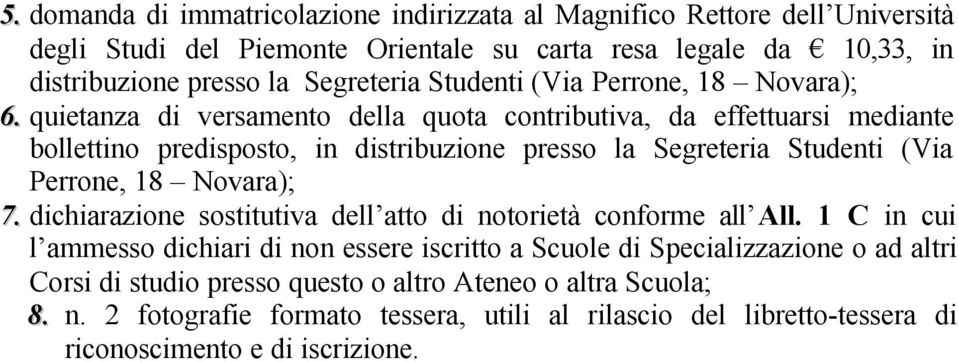 quietanza di versamento della quota contributiva, da effettuarsi mediante bollettino predisposto, in distribuzione presso la Segreteria Studenti (Via Perrone, 18 Novara); 7.