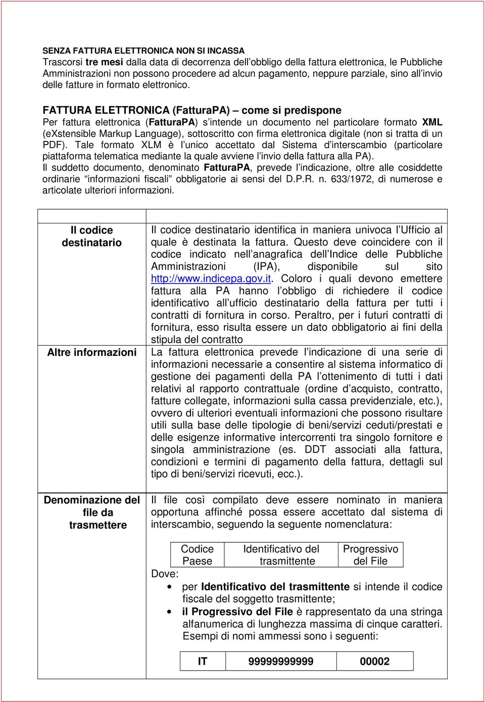 FATTURA ELETTRONICA (FatturaPA) come si predispone Per fattura elettronica (FatturaPA) s intende un documento nel particolare formato XML (exstensible Markup Language), sottoscritto con firma