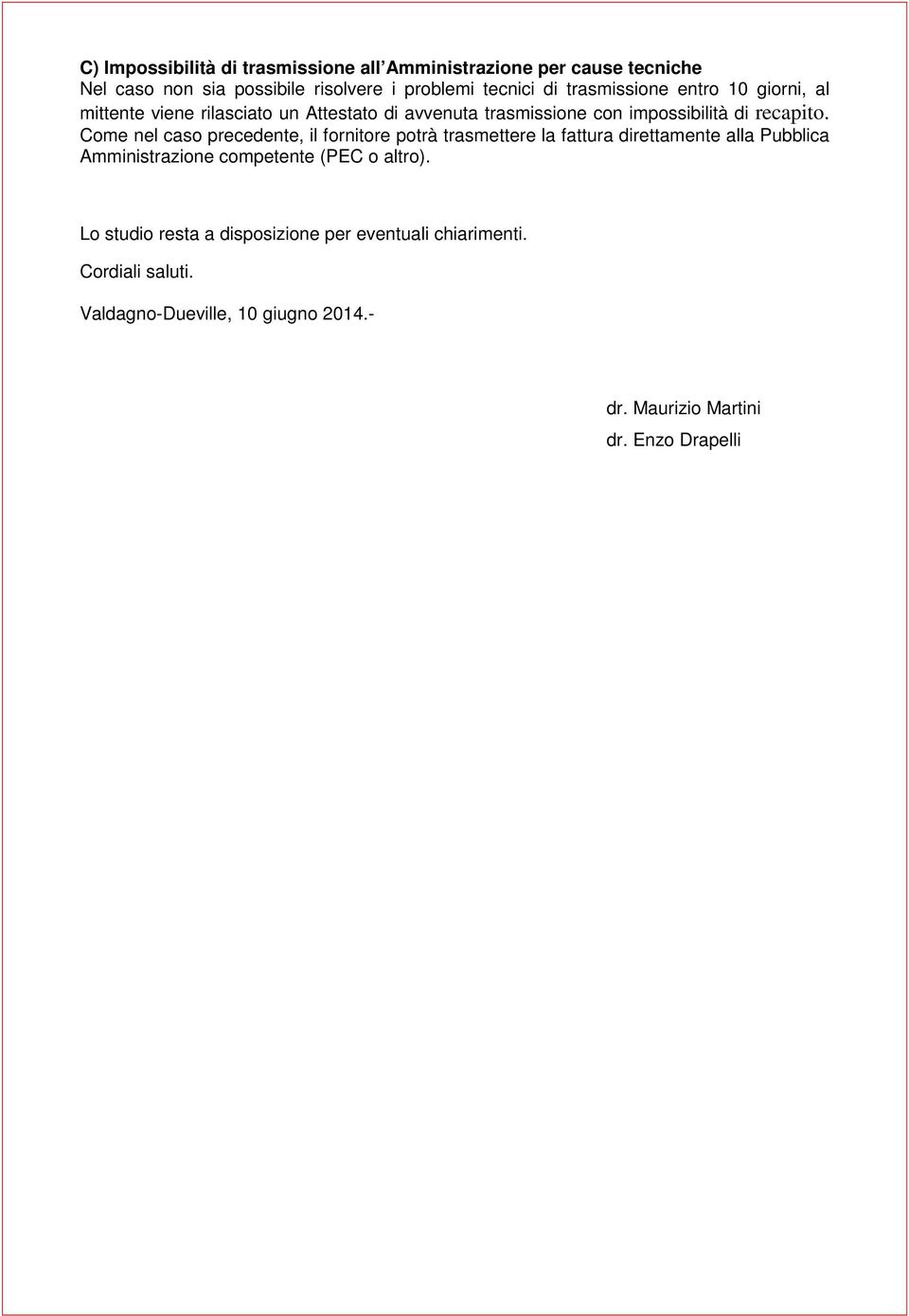 Come nel caso precedente, il fornitore potrà trasmettere la fattura direttamente alla Pubblica Amministrazione competente (PEC o altro).