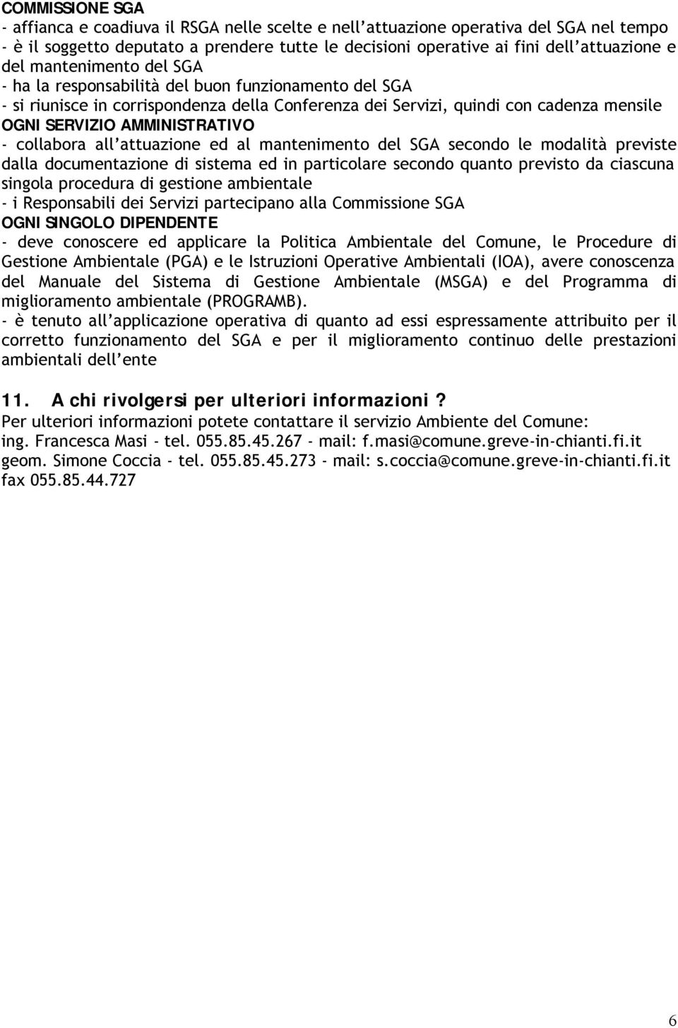 collabora all attuazione ed al mantenimento del SGA secondo le modalità previste dalla documentazione di sistema ed in particolare secondo quanto previsto da ciascuna singola procedura di gestione