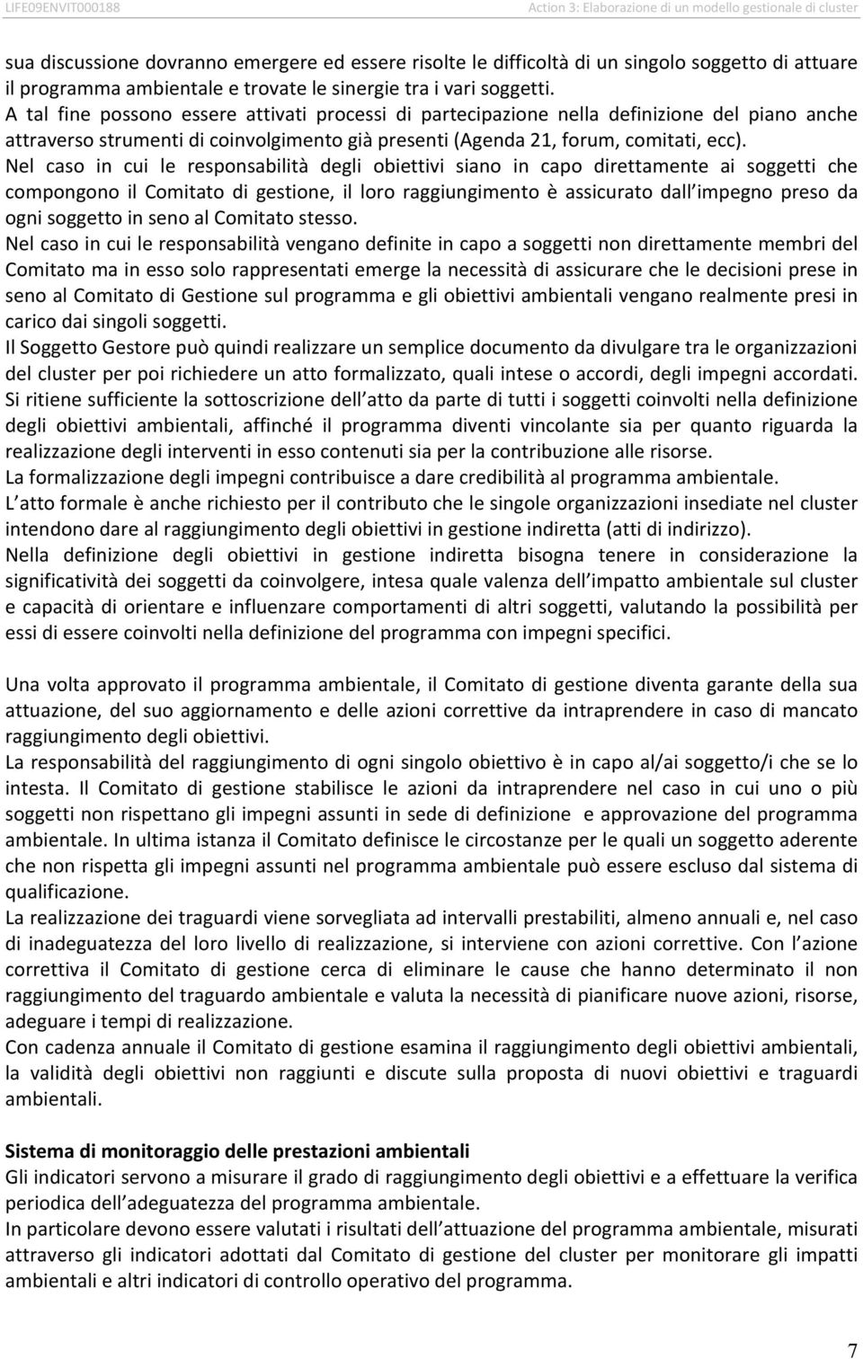 Nel caso in cui le responsabilità degli obiettivi siano in capo direttamente ai soggetti che compongono il Comitato di gestione, il loro raggiungimento è assicurato dall impegno preso da ogni