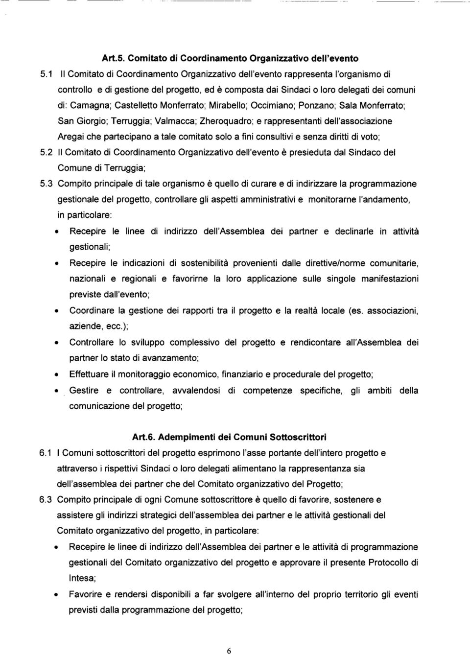 Monferrato; Mirabelle; Occimiano; Ponzano; Sala Monferrato; San Giorgio; Terruggia; Valmacca; Zheroquadro; e rappresentanti dell'associazione Aregai che partecipano a tale comitato solo a fini