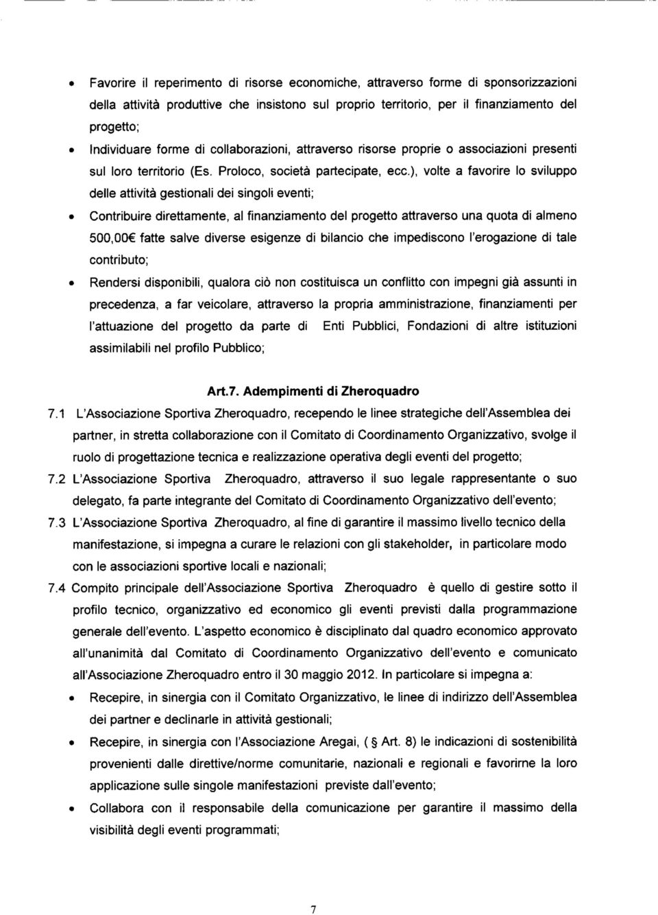 ), volte a favorire lo sviluppo delle attività gestionali dei singoli eventi; Contribuire direttamente, al finanziamento del progetto attraverso una quota di almeno 500,00 fatte salve diverse