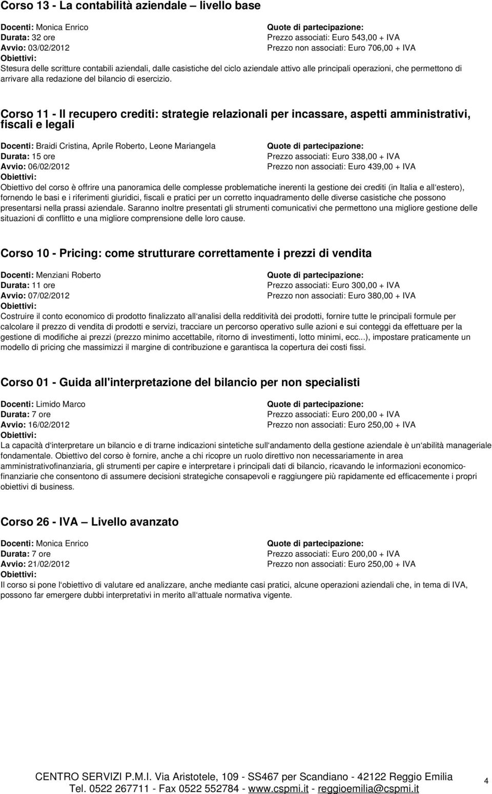 Corso 11 - Il recupero crediti: strategie relazionali per incassare, aspetti amministrativi, fiscali e legali Docenti: Braidi Cristina, Aprile Roberto, Leone Mariangela Durata: 15 ore Avvio: