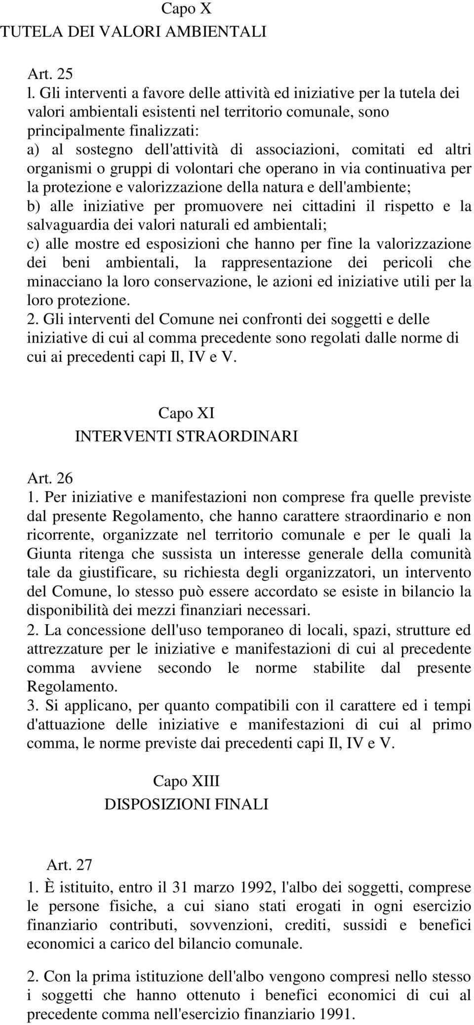 associazioni, comitati ed altri organismi o gruppi di volontari che operano in via continuativa per la protezione e valorizzazione della natura e dell'ambiente; b) alle iniziative per promuovere nei