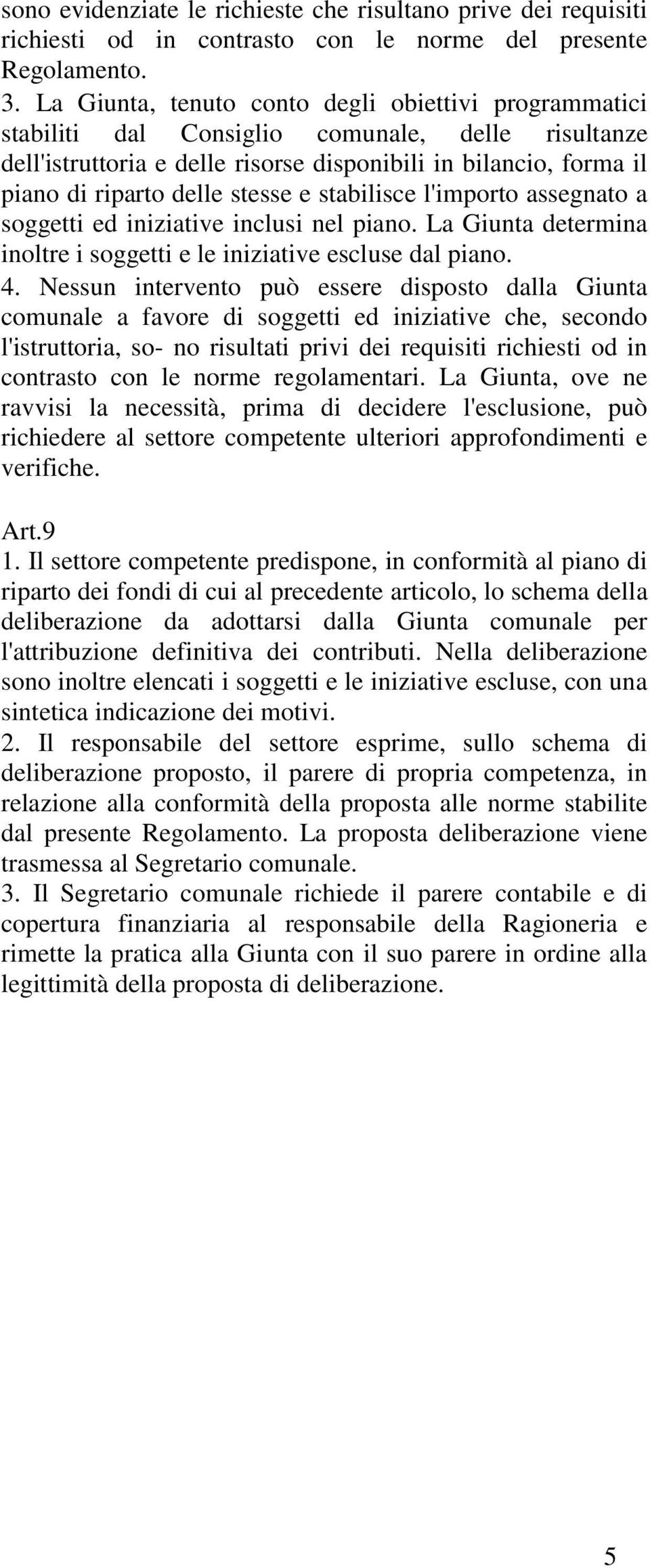 stesse e stabilisce l'importo assegnato a soggetti ed iniziative inclusi nel piano. La Giunta determina inoltre i soggetti e le iniziative escluse dal piano. 4.