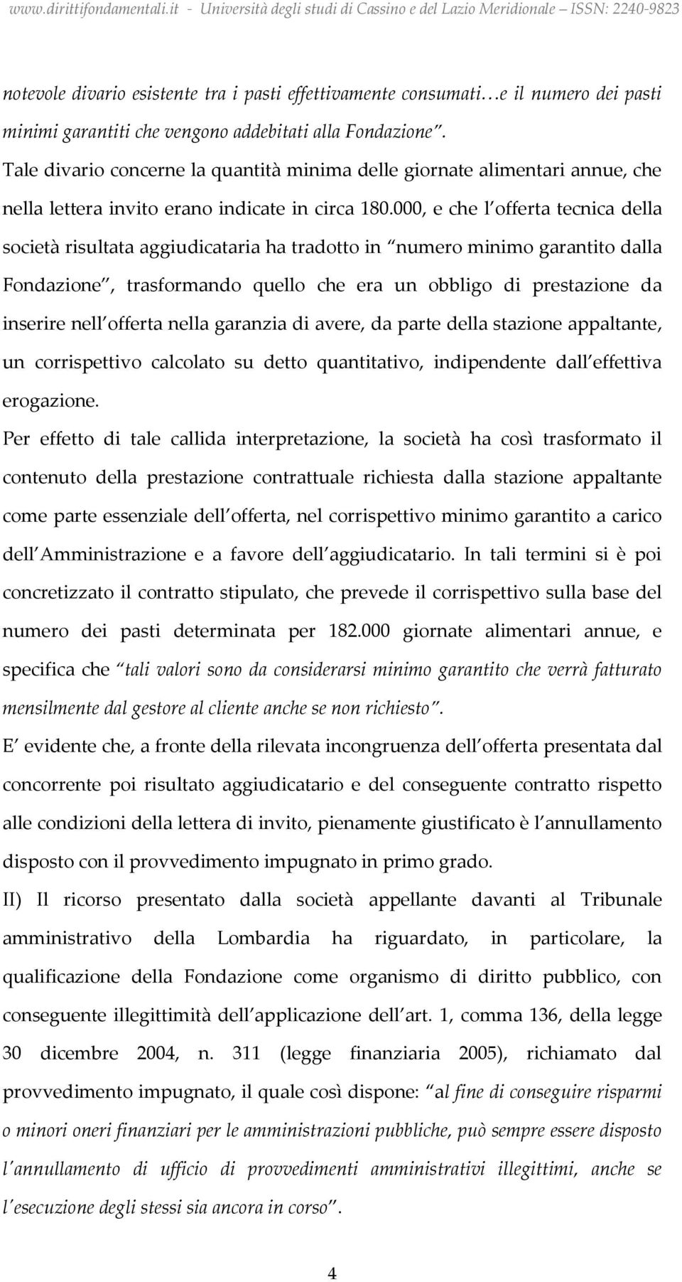 000, e che l offerta tecnica della società risultata aggiudicataria ha tradotto in numero minimo garantito dalla Fondazione, trasformando quello che era un obbligo di prestazione da inserire nell