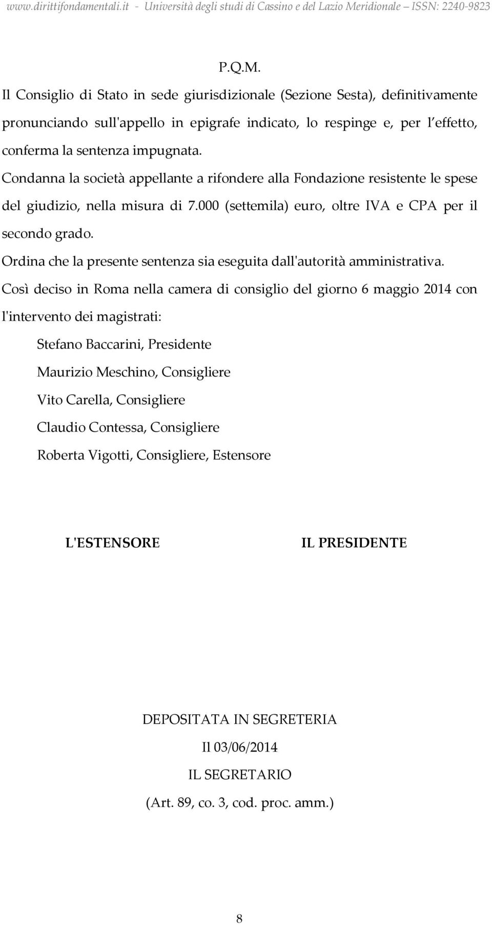 Ordina che la presente sentenza sia eseguita dall'autorità amministrativa.