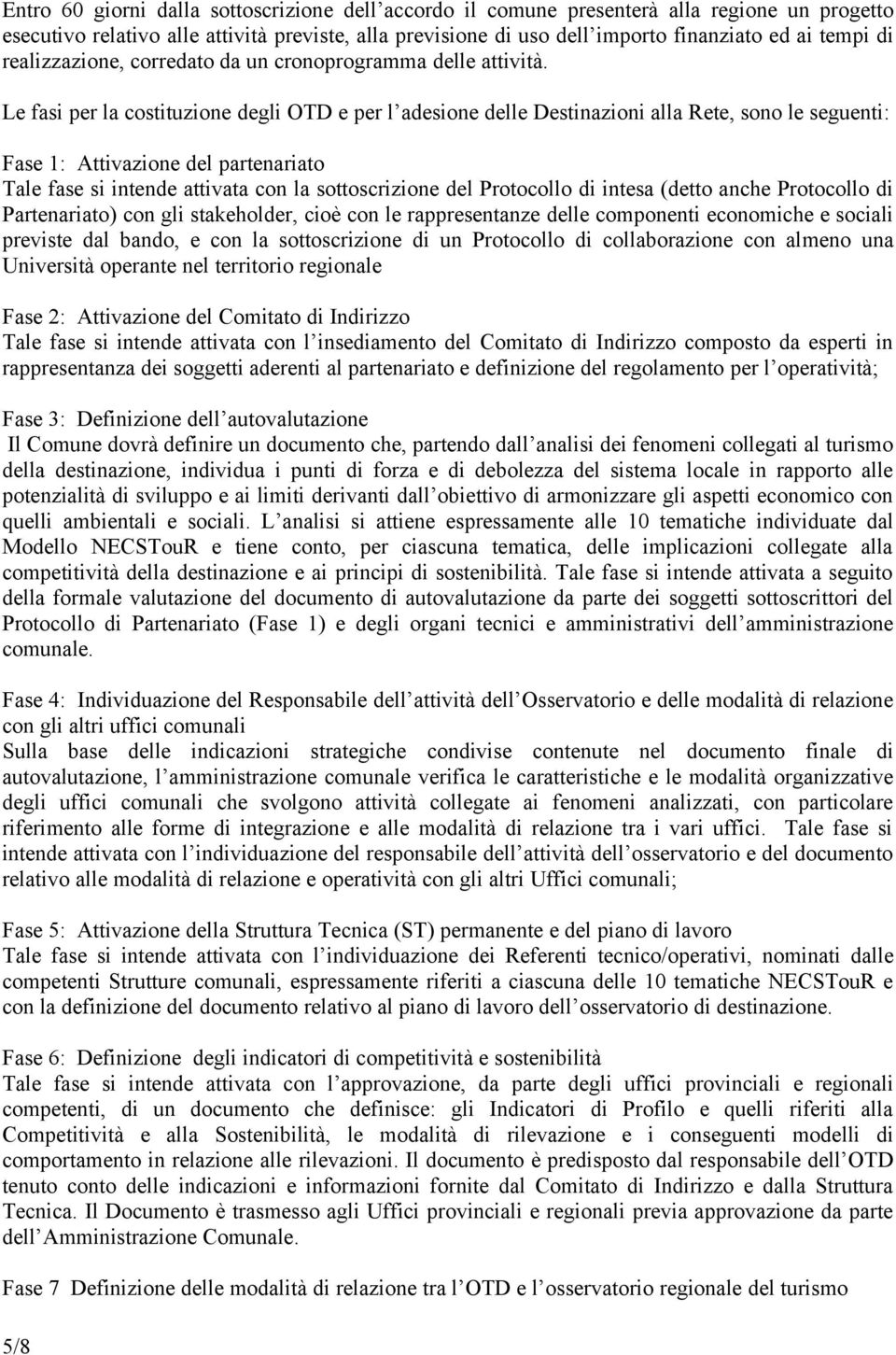 Le fasi per la costituzione degli OTD e per l adesione delle Destinazioni alla Rete, sono le seguenti: Fase 1: Attivazione del partenariato Tale fase si intende attivata con la sottoscrizione del