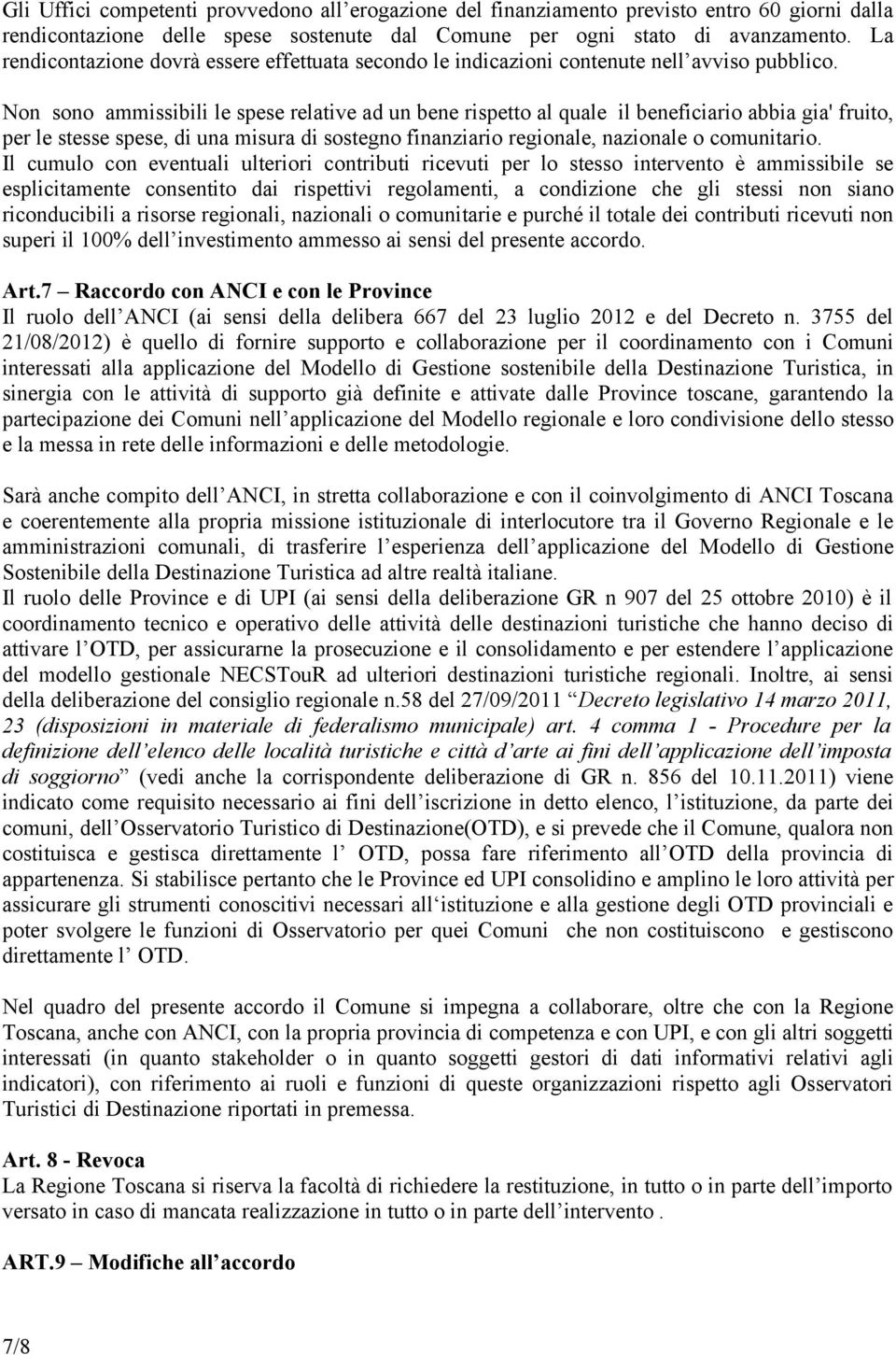 Non sono ammissibili le spese relative ad un bene rispetto al quale il beneficiario abbia gia' fruito, per le stesse spese, di una misura di sostegno finanziario regionale, nazionale o comunitario.